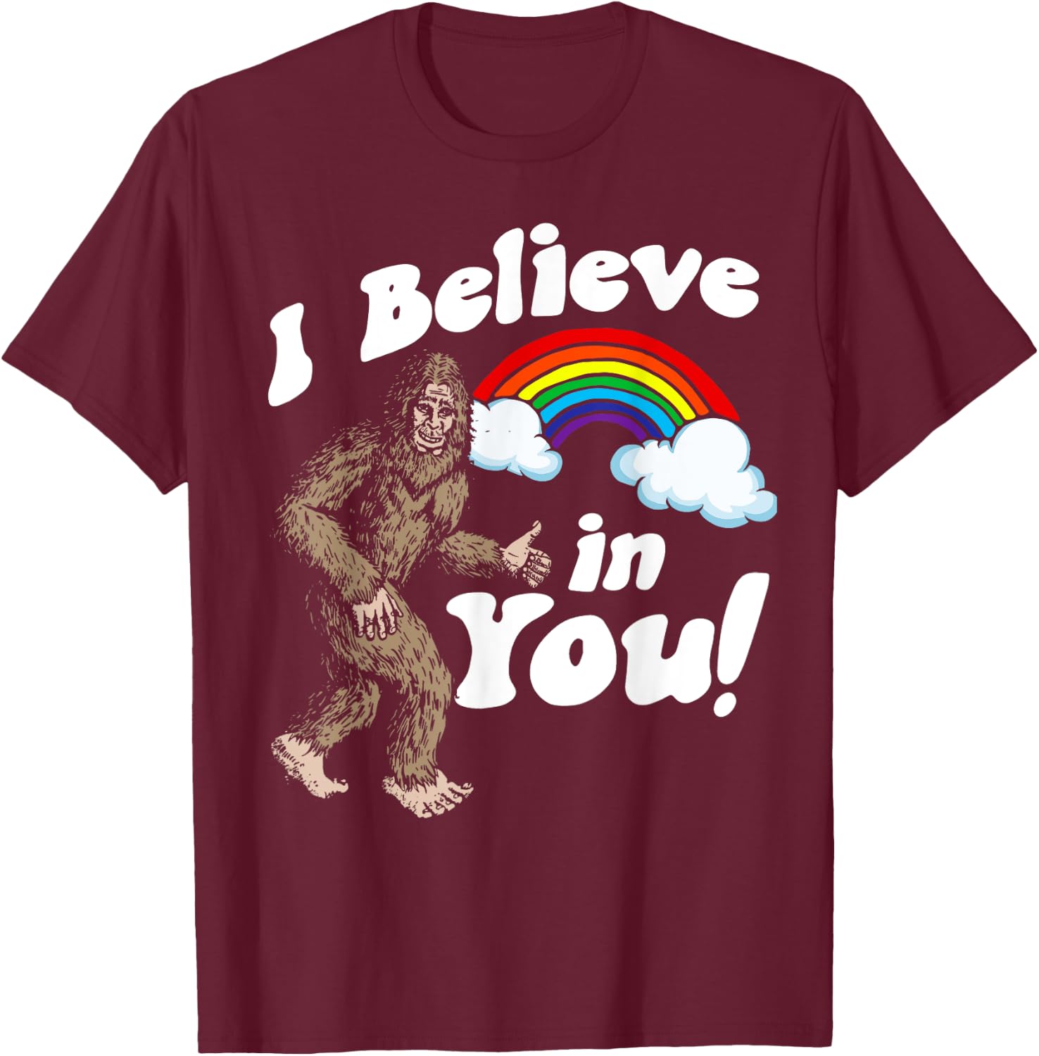 I Believe in You! Funny Positive Bigfoot Sasquatch Rainbow T-Shirt - T-Shirt | Maroon
