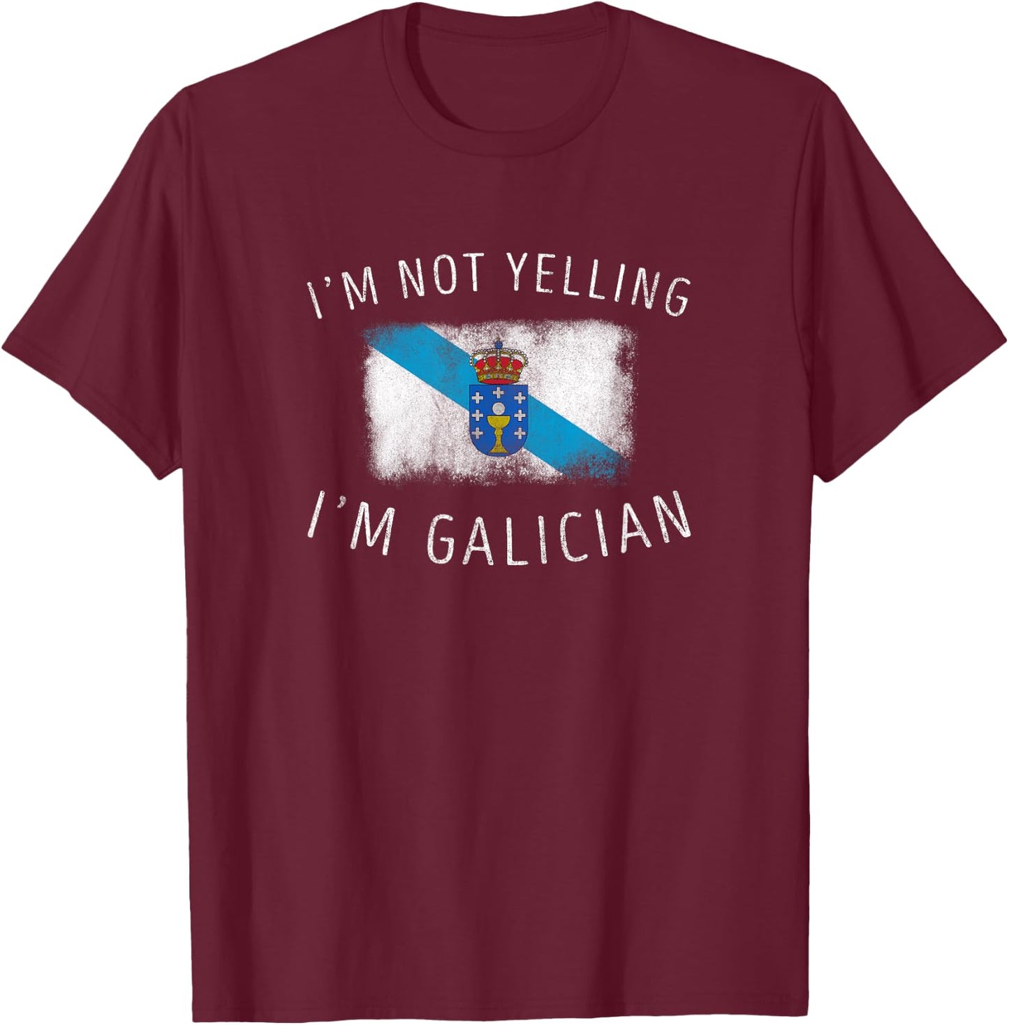 I'm Not Yelling, I'm Galician - Funny Galicia Pride T-Shirt - T-Shirt | Maroon