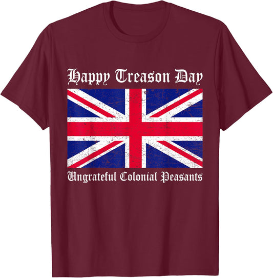 Happy Treason Day Ungrateful Colonial Peasants 4th of July T-Shirt - T-Shirt | Maroon