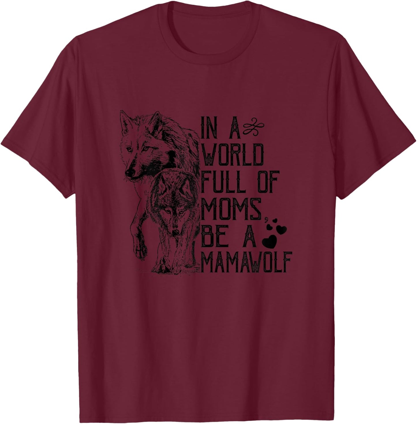 In A World Full Of Moms Be A Mama Wolf Mothers Day T-Shirt - T-Shirt | Maroon
