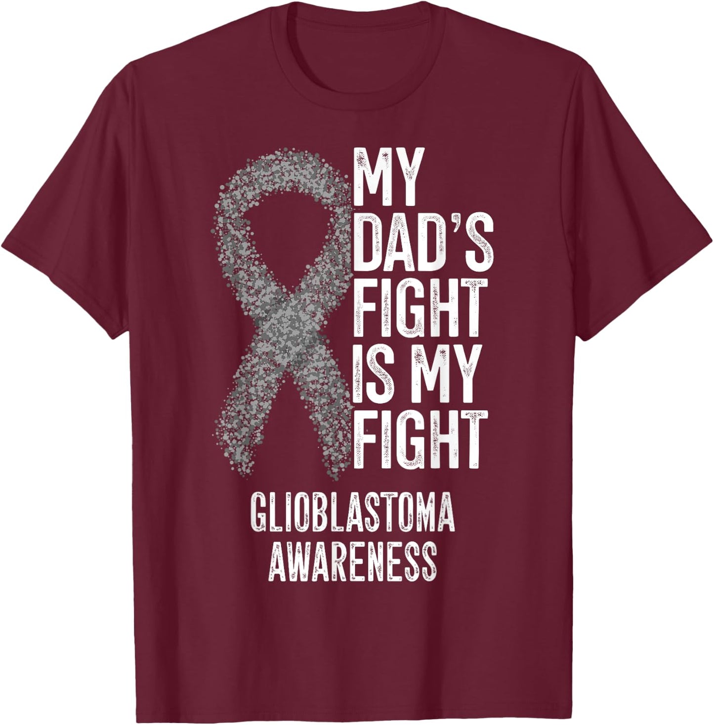 My Dad's Fight Is My Fight Glioblastoma Awareness T-Shirt - T-Shirt | Maroon