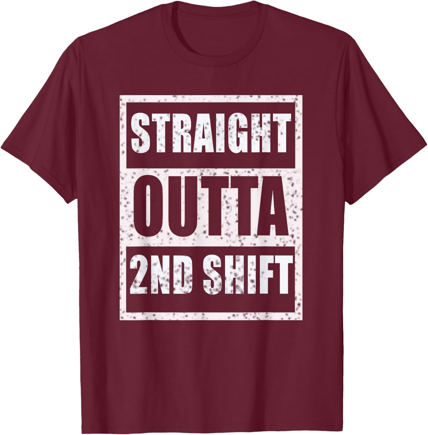 Straight Outta 2nd Shift Second Shift Worker Job Gift T-Shirt - T-Shirt | Maroon