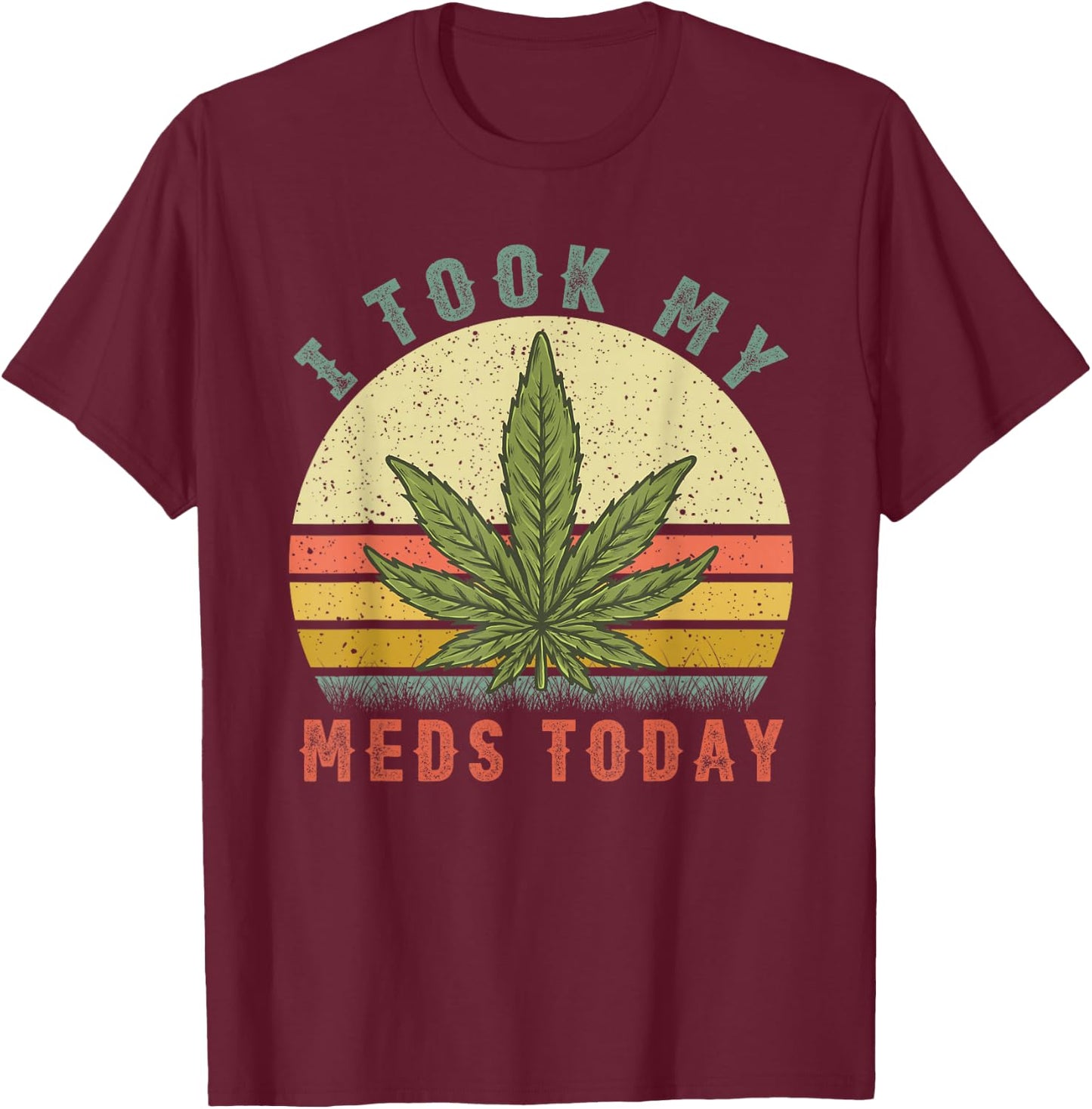 I Took My Meds Today - Vintage Marijuana Weed Cannabis 420 T-Shirt - T-Shirt | Maroon
