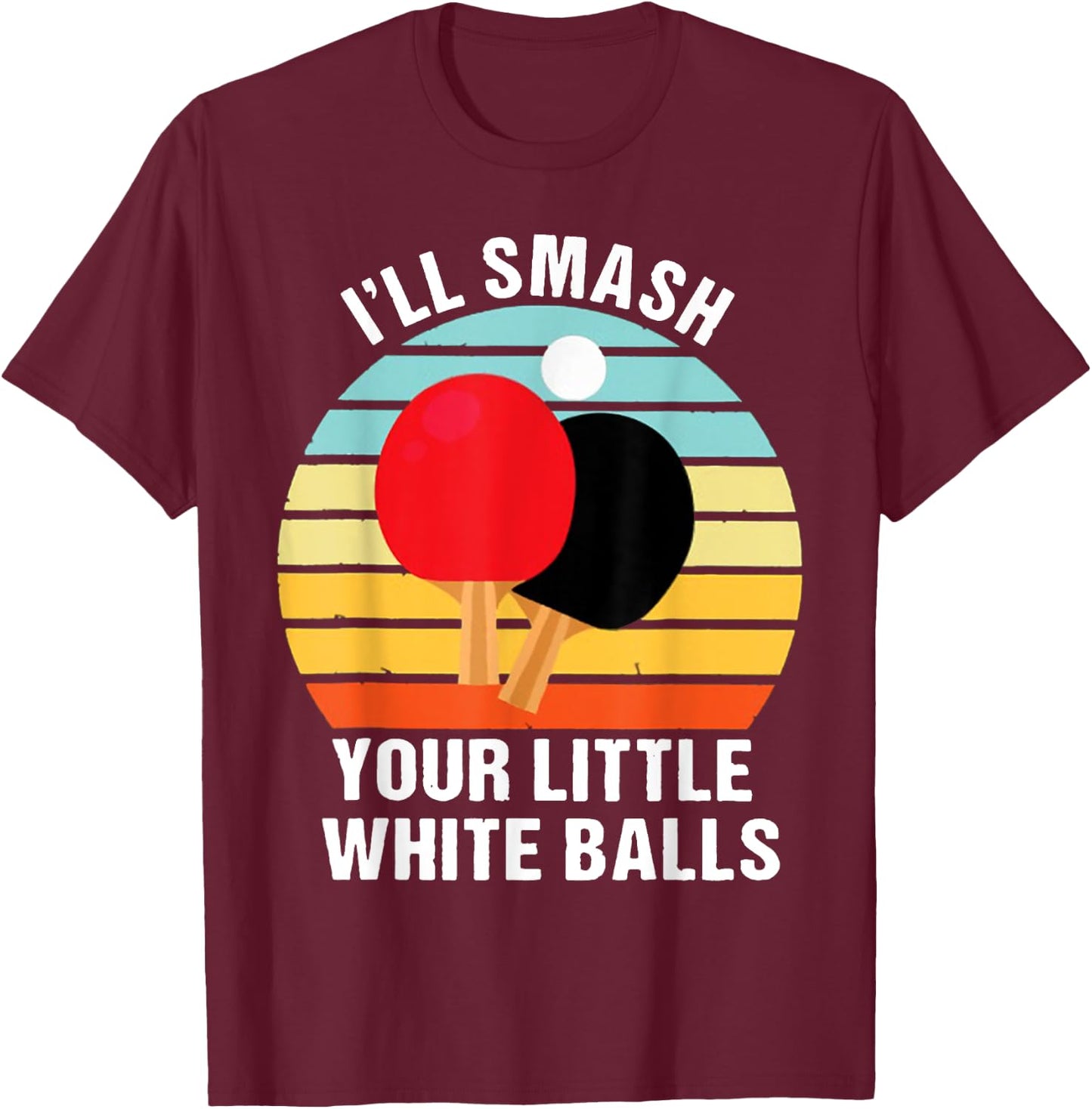 I'll Smash Your Little White Balls PING PONG T-Shirt - T-Shirt | Maroon