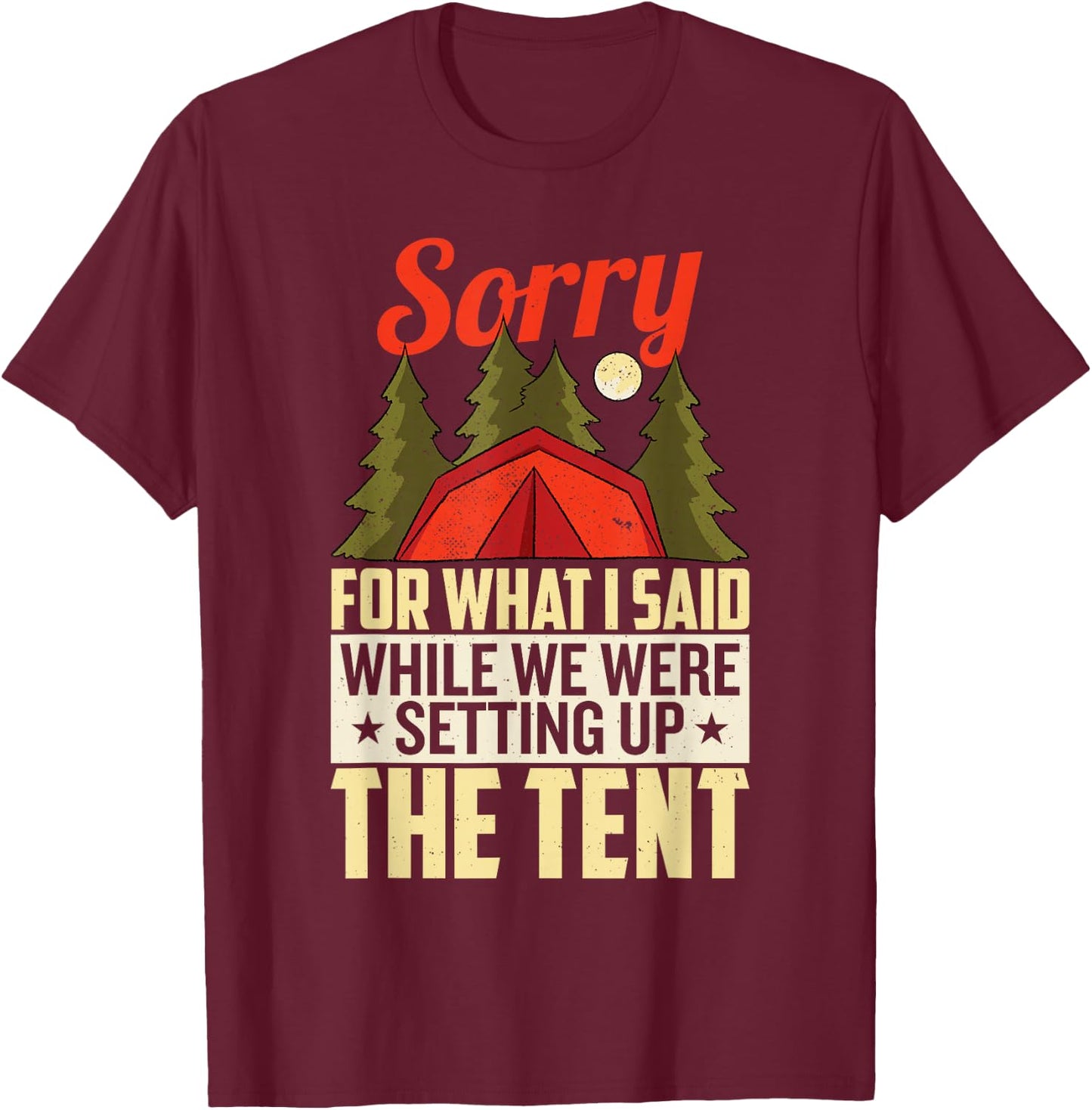Sorry For What I Said When We Were Setting Up the Tent T-Shirt - T-Shirt | Maroon