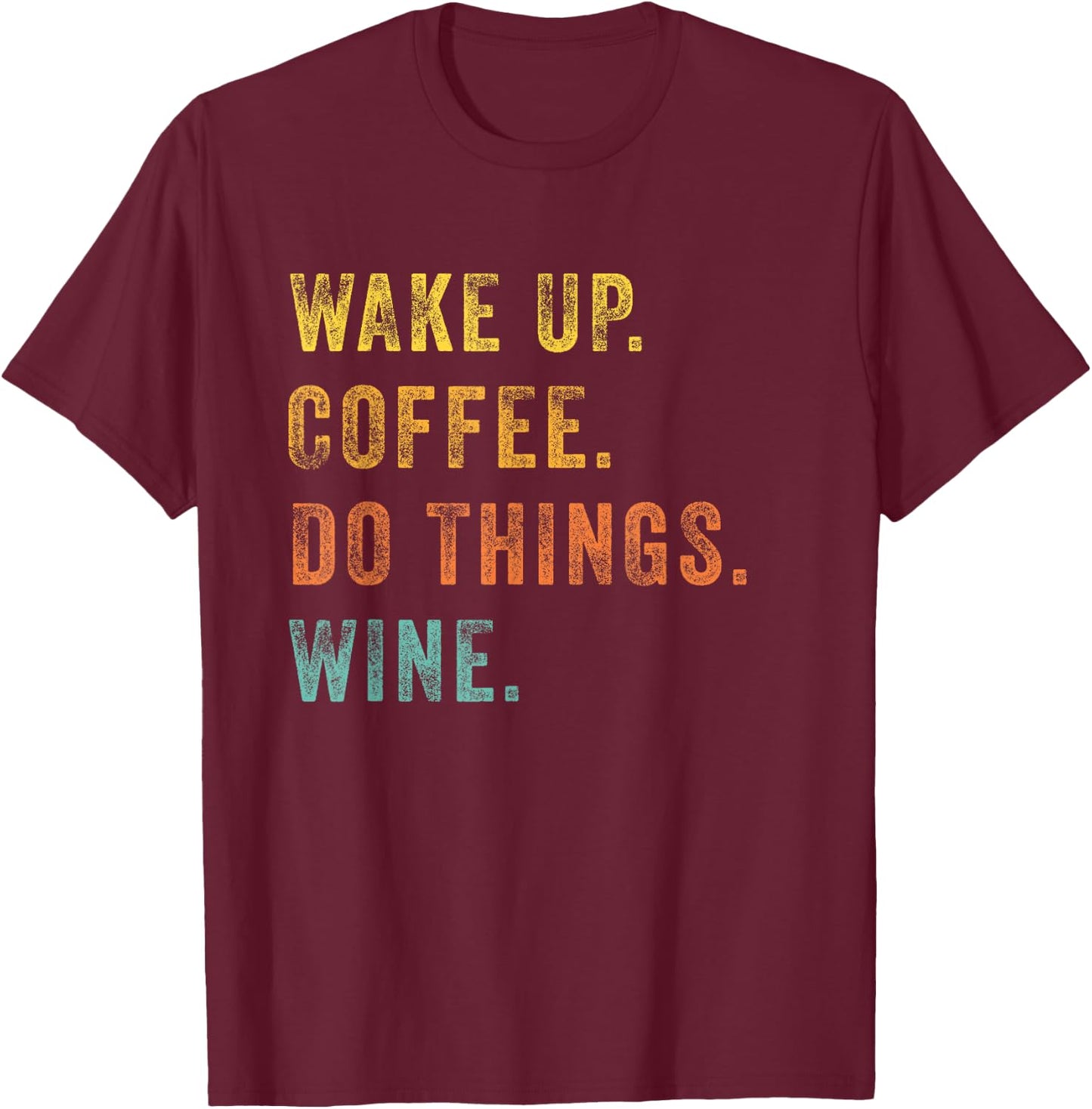 Wake Up Coffee Do Things Wine Women Wine Lovers Gift T-Shirt - T-Shirt | Maroon