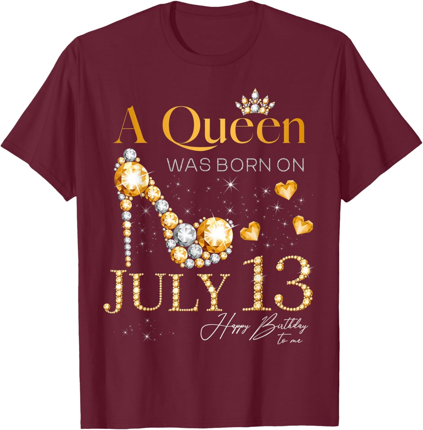 A Queen Was Born on July 13 Happy Birthday To Me Queen T-Shirt - T-Shirt | Maroon