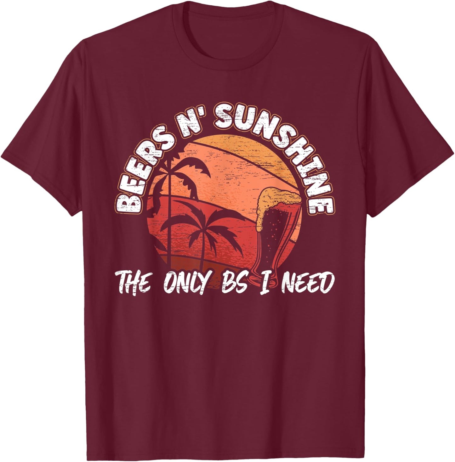 Beers n' Sunshine The Only BS I Need for a Beer Lover Men T-Shirt - T-Shirt | Maroon