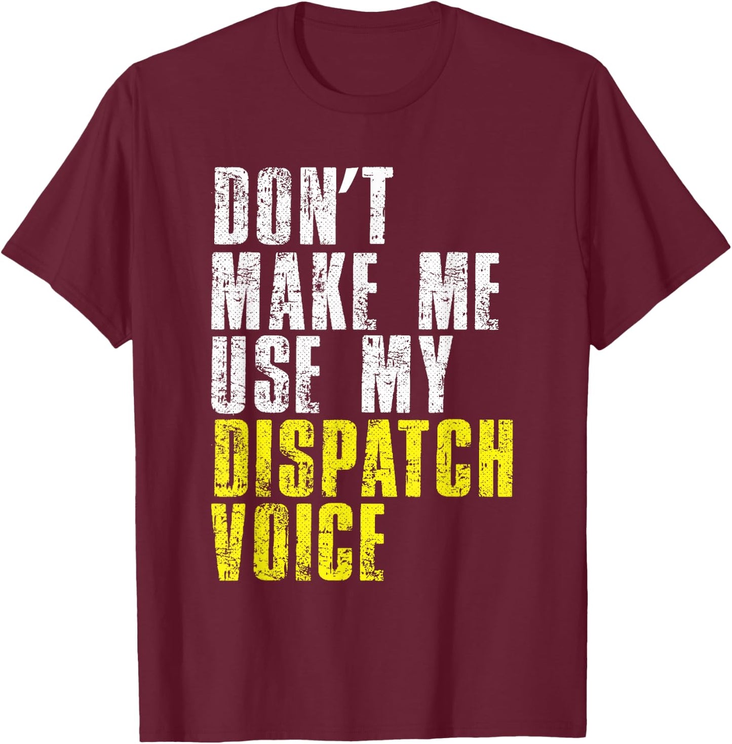 Dont Make Me Use My Dispatcher Voice 911 Shipping Operator T-Shirt - T-Shirt | Maroon