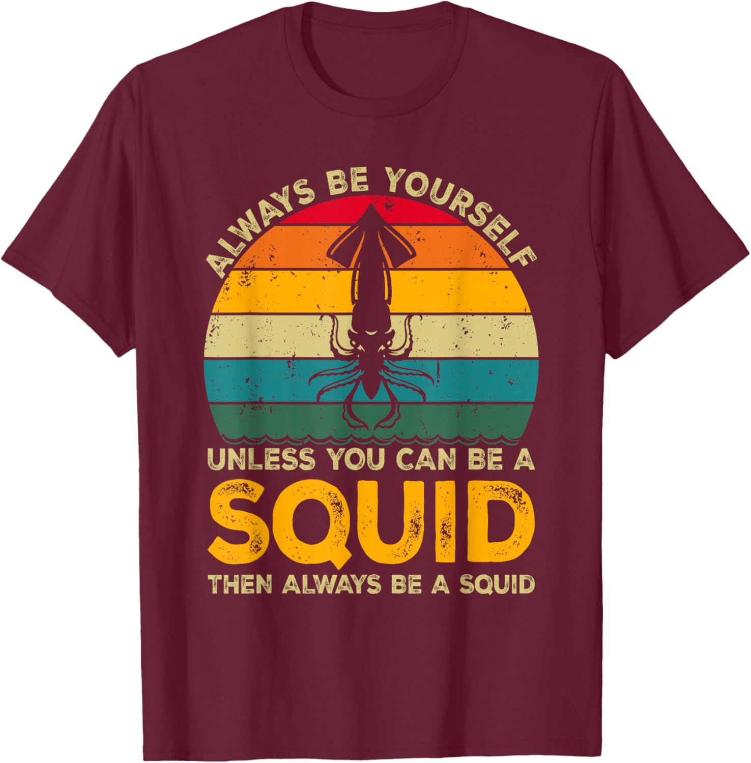 Always Be Yourself Unless You Can Be A Squid, Funny Squid T-Shirt - T-Shirt | Maroon