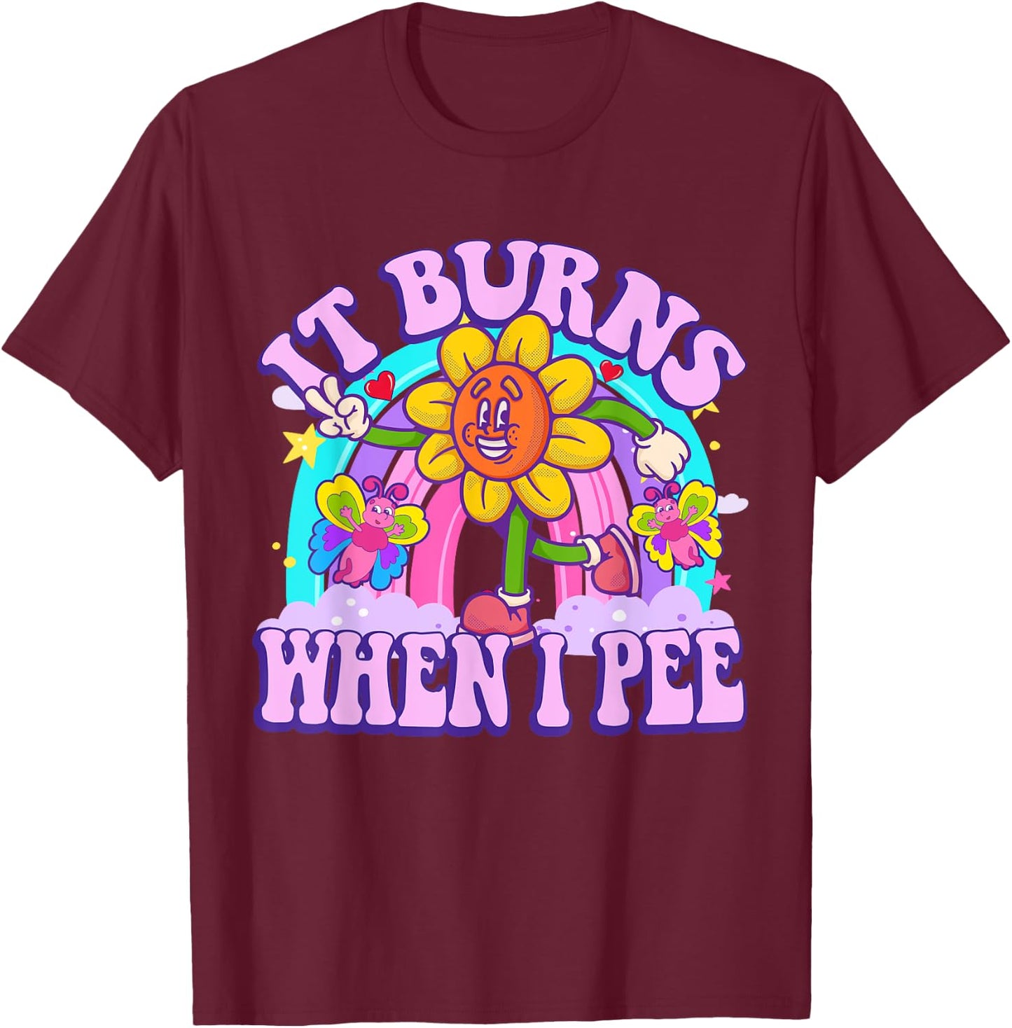It Burns When I Pee Funny Sarcastic Ironic Y2K Inappropriate T-Shirt - T-Shirt | Maroon