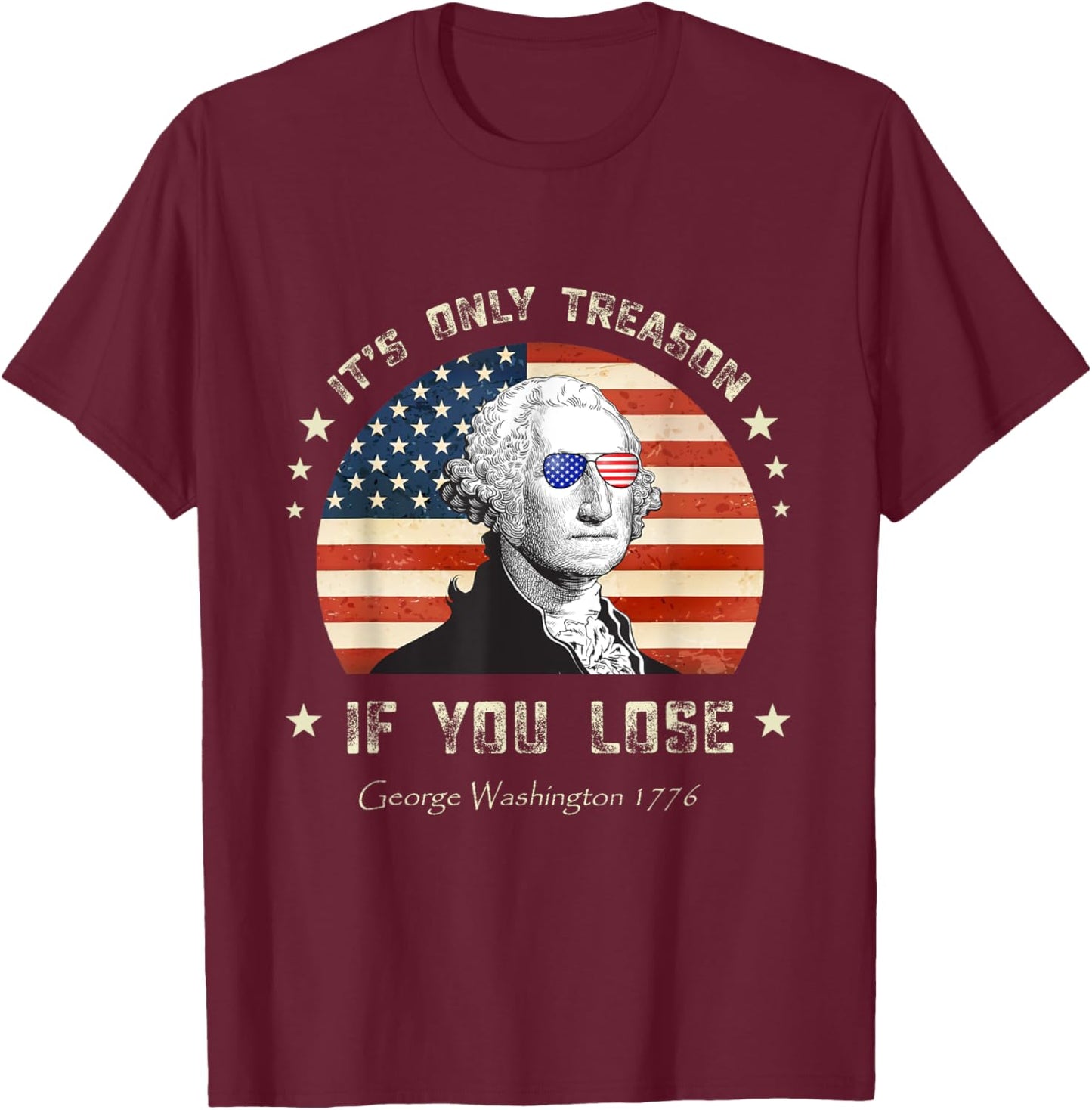 4th of July George Washington it's only treason if you lose T-Shirt - T-Shirt | Maroon