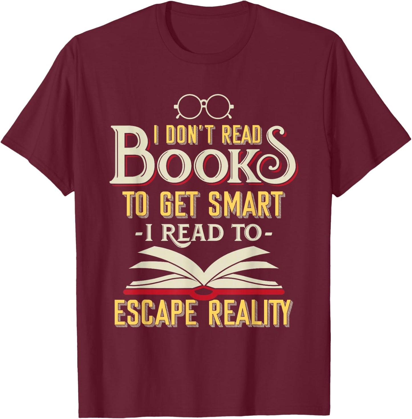 I Don't Read Books to Get Smart - Book Lover Gift & Reading T-Shirt - T-Shirt | Maroon