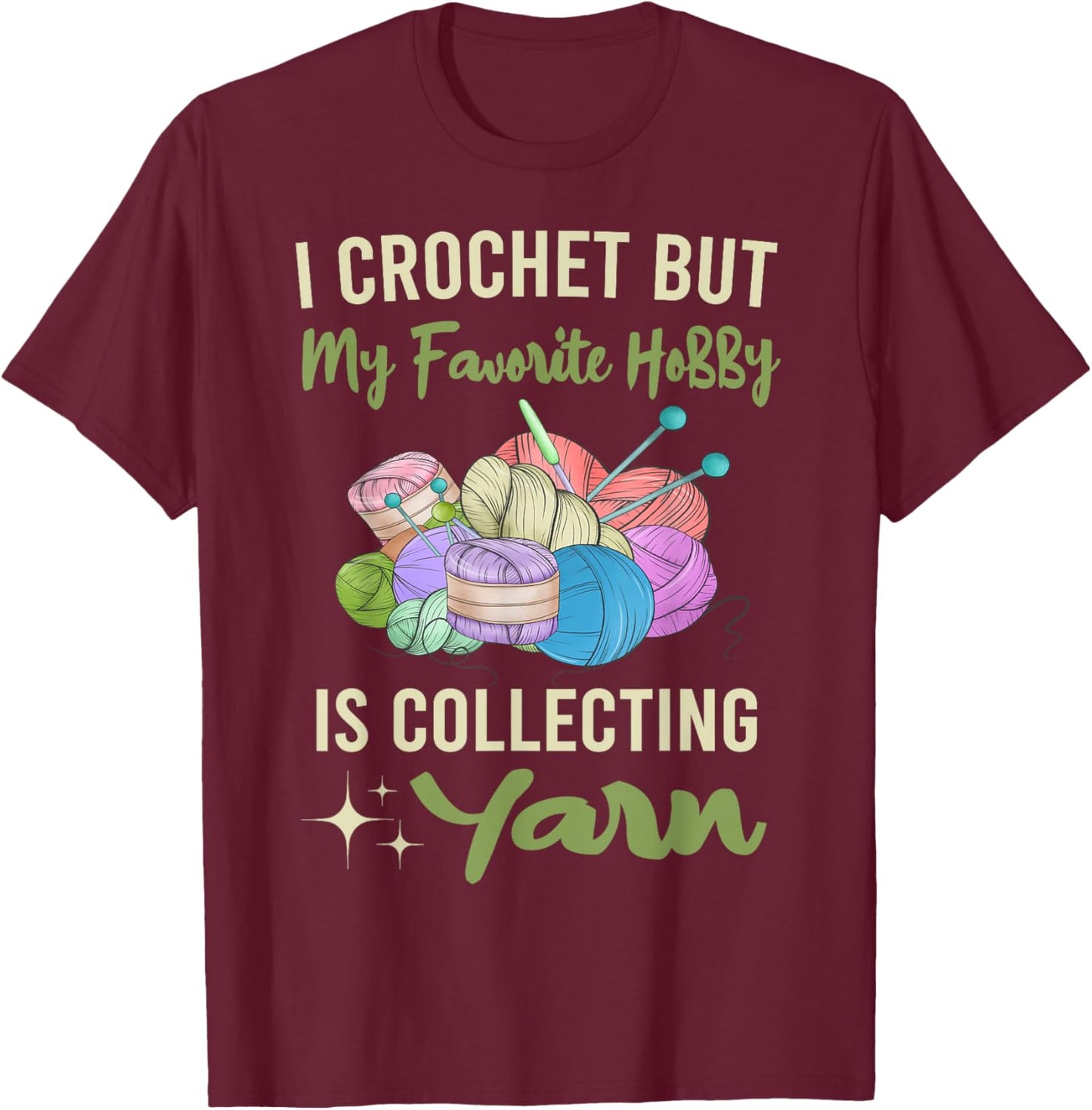 I Crochet But My Favorite Hobby Collecting Yarn Crocheting T-Shirt - T-Shirt | Maroon