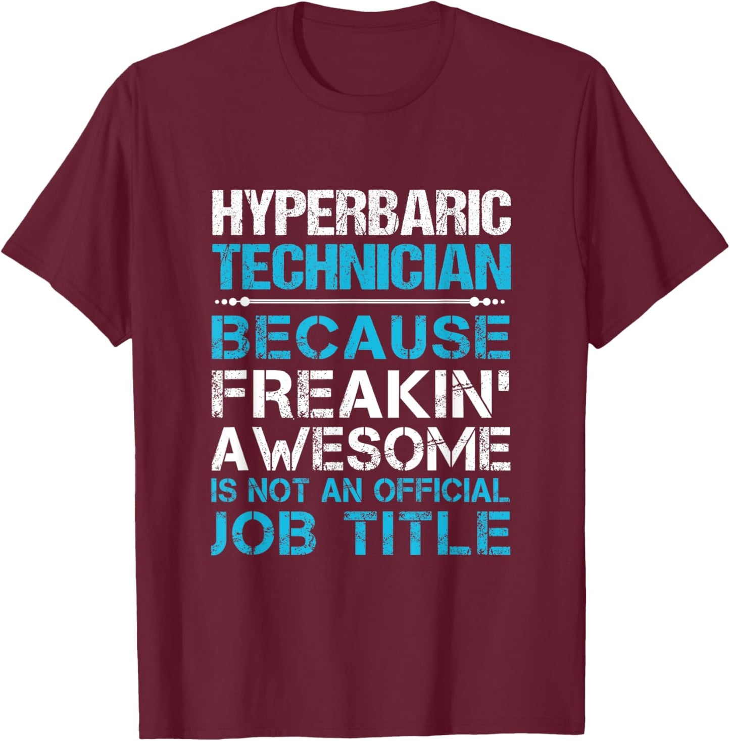 Hyperbaric Technician - Freaking Awesome T-Shirt - T-Shirt | Maroon