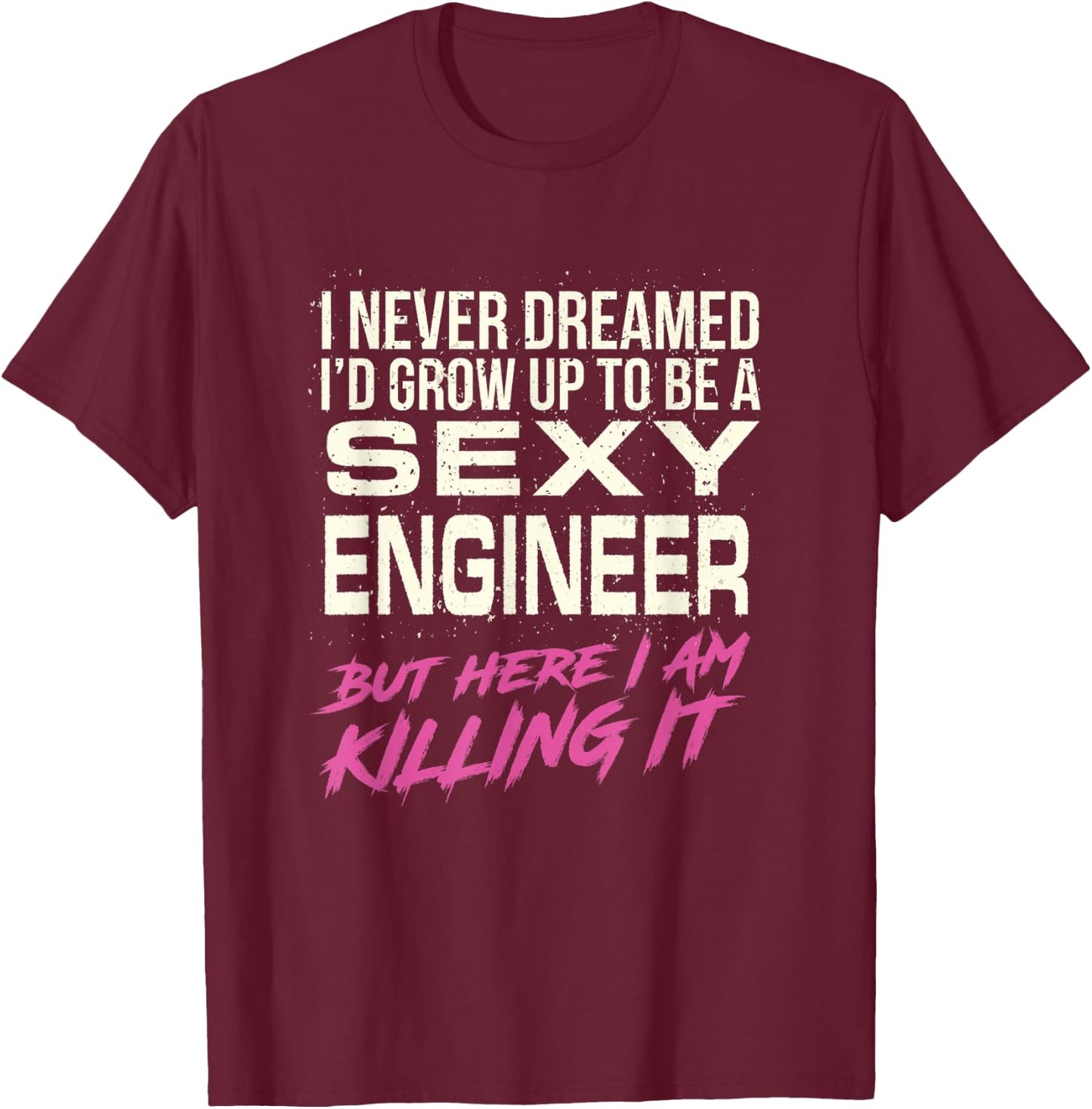 I Never Dreamed Sexy Engineer T-Shirt - T-Shirt | Maroon