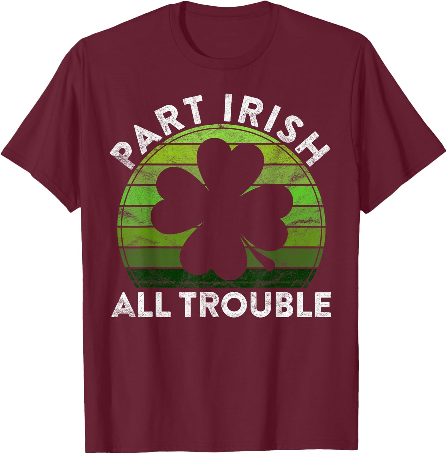 Part Irish All Trouble Gift Sunset Irish St Patricks Day T-Shirt - T-Shirt | Maroon