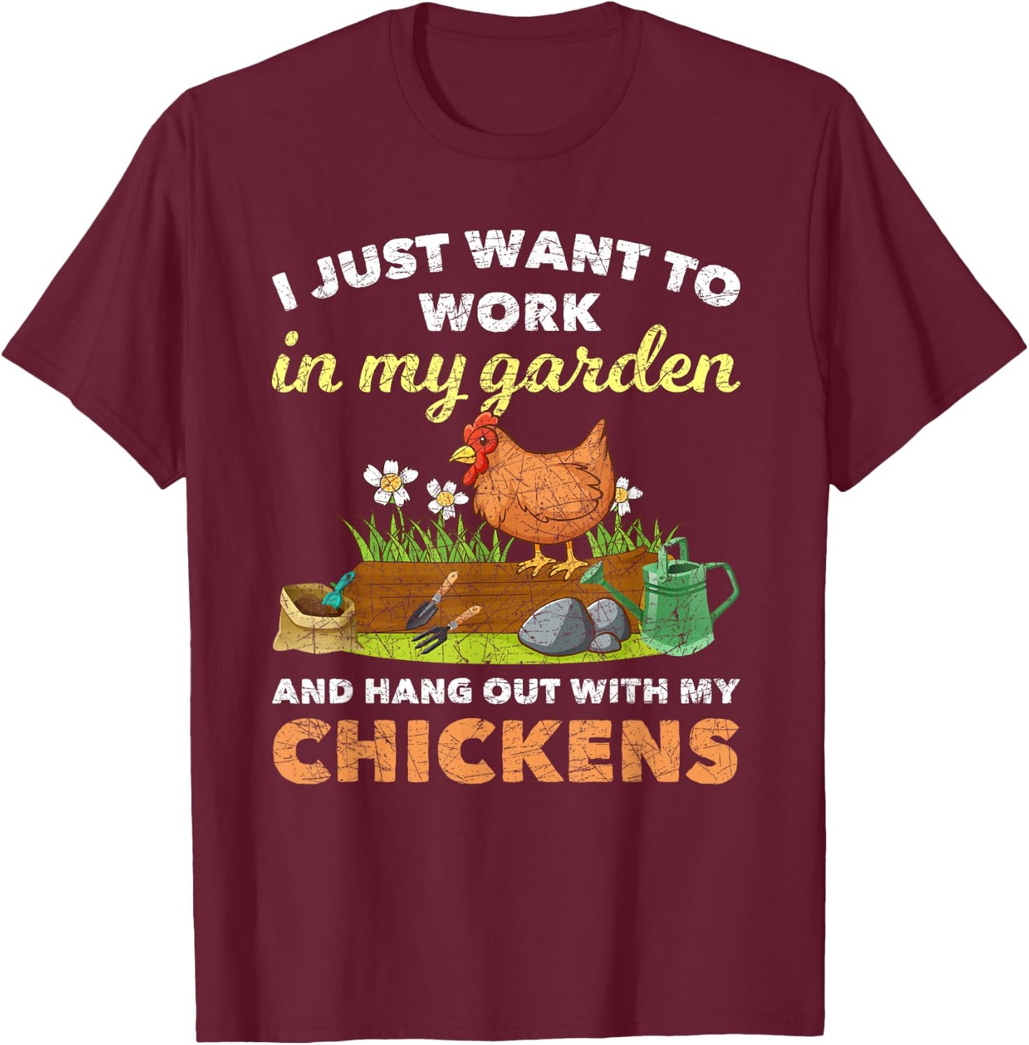I Just Want To Work In My Garden And Hangout With My Chicken T-Shirt - T-Shirt | Maroon
