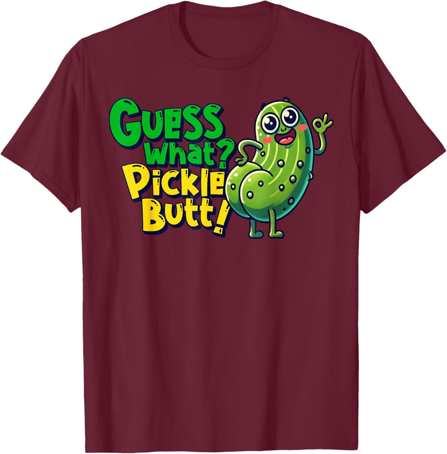 Guess What Pickle Butt! Funny Cucumber Meme Pickle Joke T-Shirt - T-Shirt | Maroon