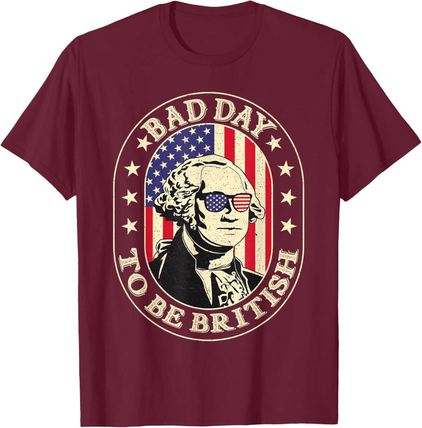 Bad Day To Be British Patriotic George Washington 4th July T-Shirt - T-Shirt | Maroon