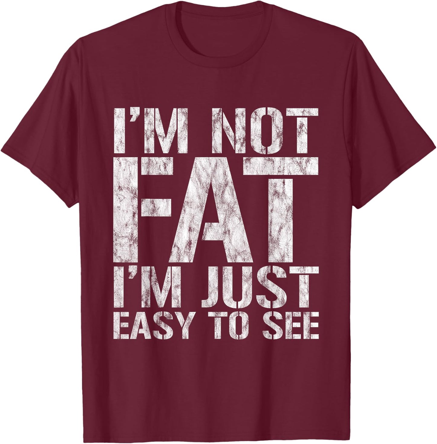 I'm Not Fat, I'm Just Easy To See T-Shirt - T-Shirt | Maroon