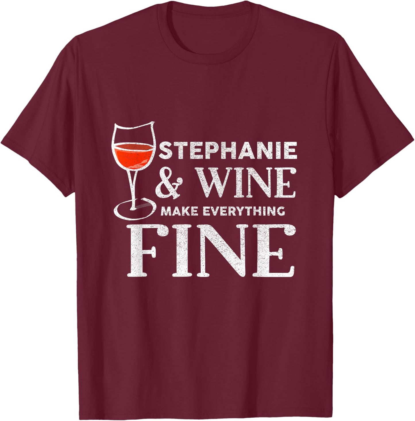 STEPHANIE And Wine Make Everything Fine STEPHANIES T-Shirt - T-Shirt | Maroon