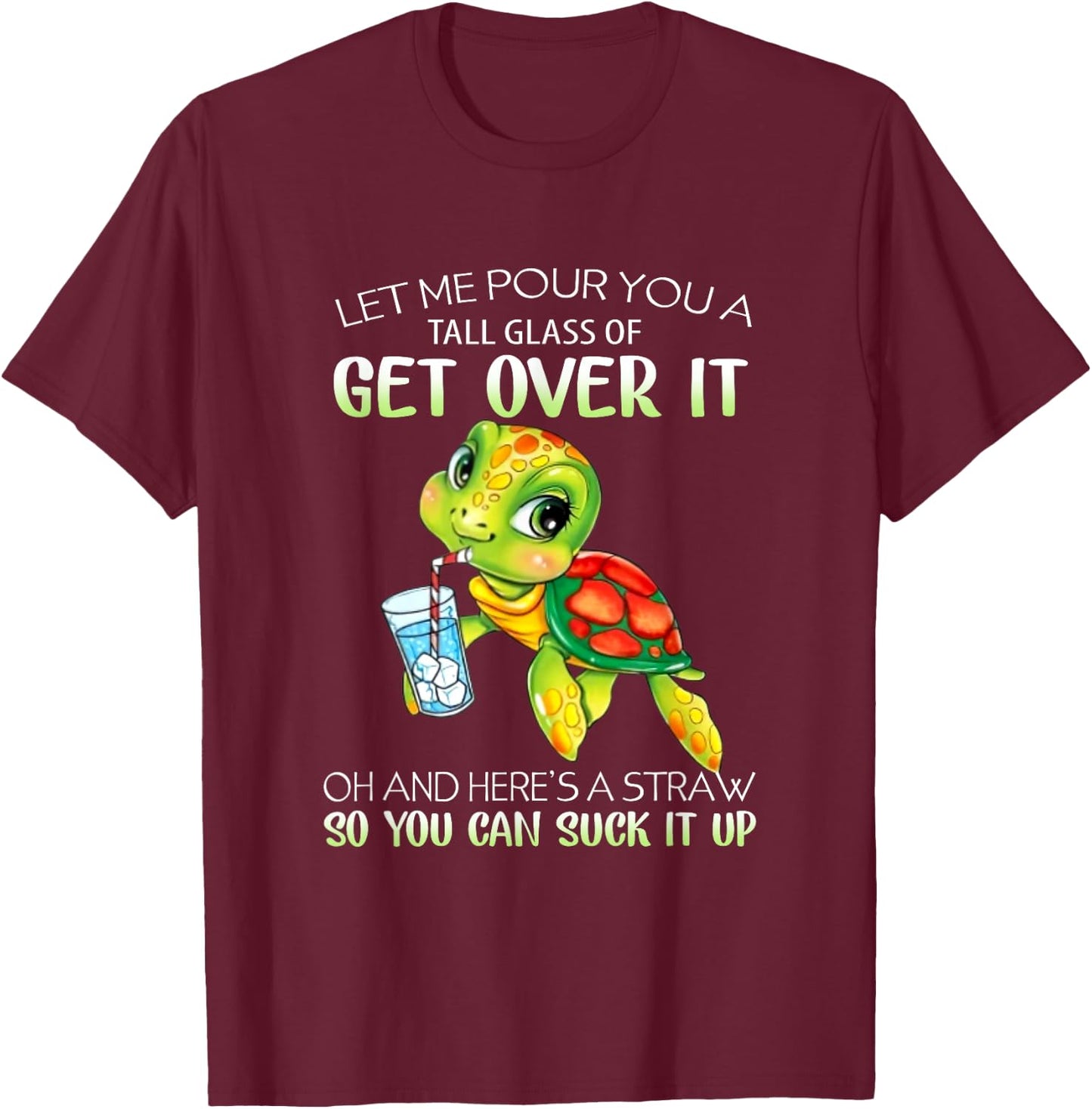 Let Me Pour You A Tall Glass Of Get Over It Turtle Gifts T-Shirt - T-Shirt | Maroon