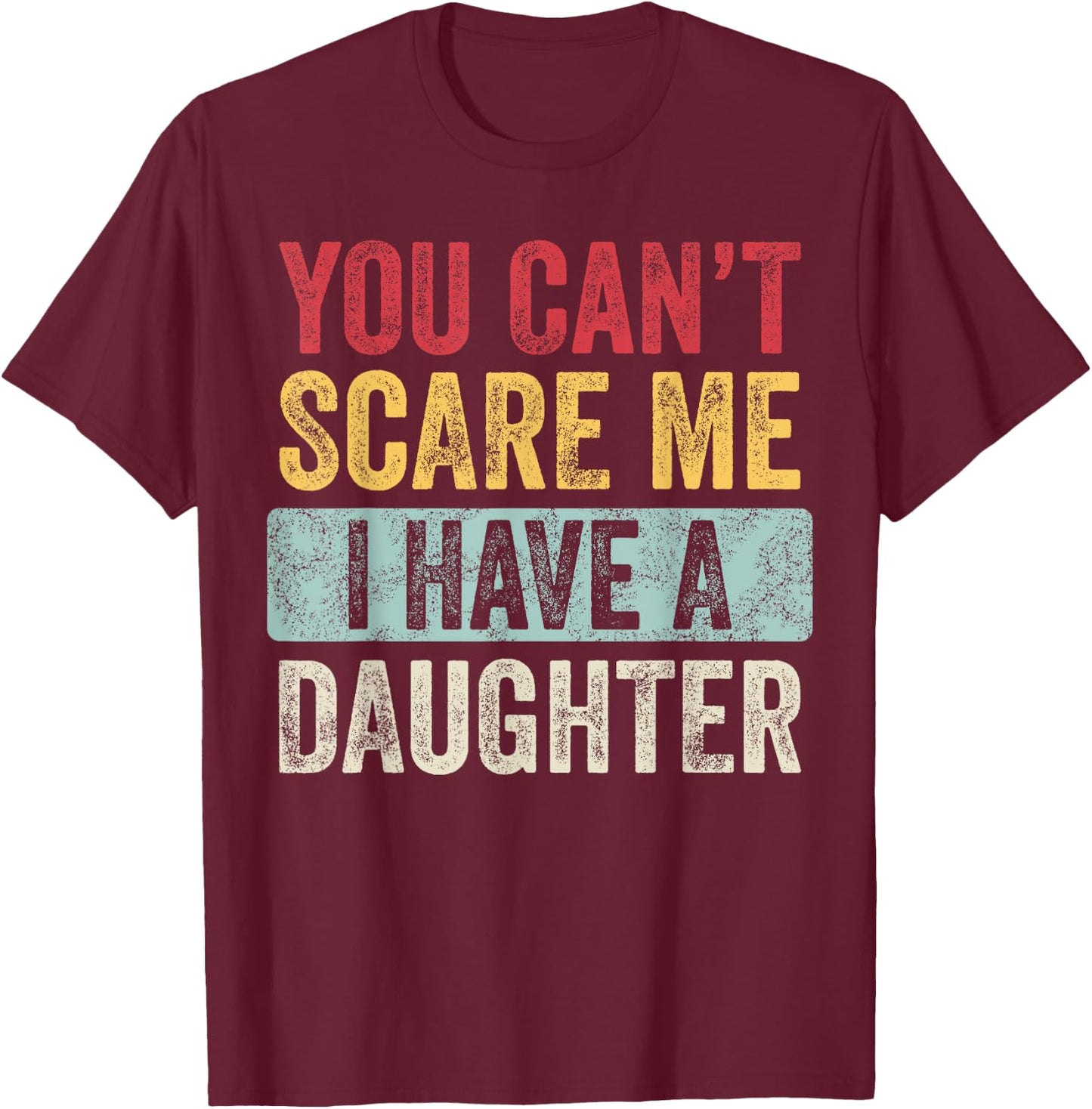 You Can't Scare Me I Have A Daughter Retro Vintage Funny Dad T-Shirt - T-Shirt | Maroon