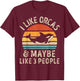 I Like Orcas and Maybe 3 People Orca Killer Whale Retro Men T-Shirt - T-Shirt | Maroon