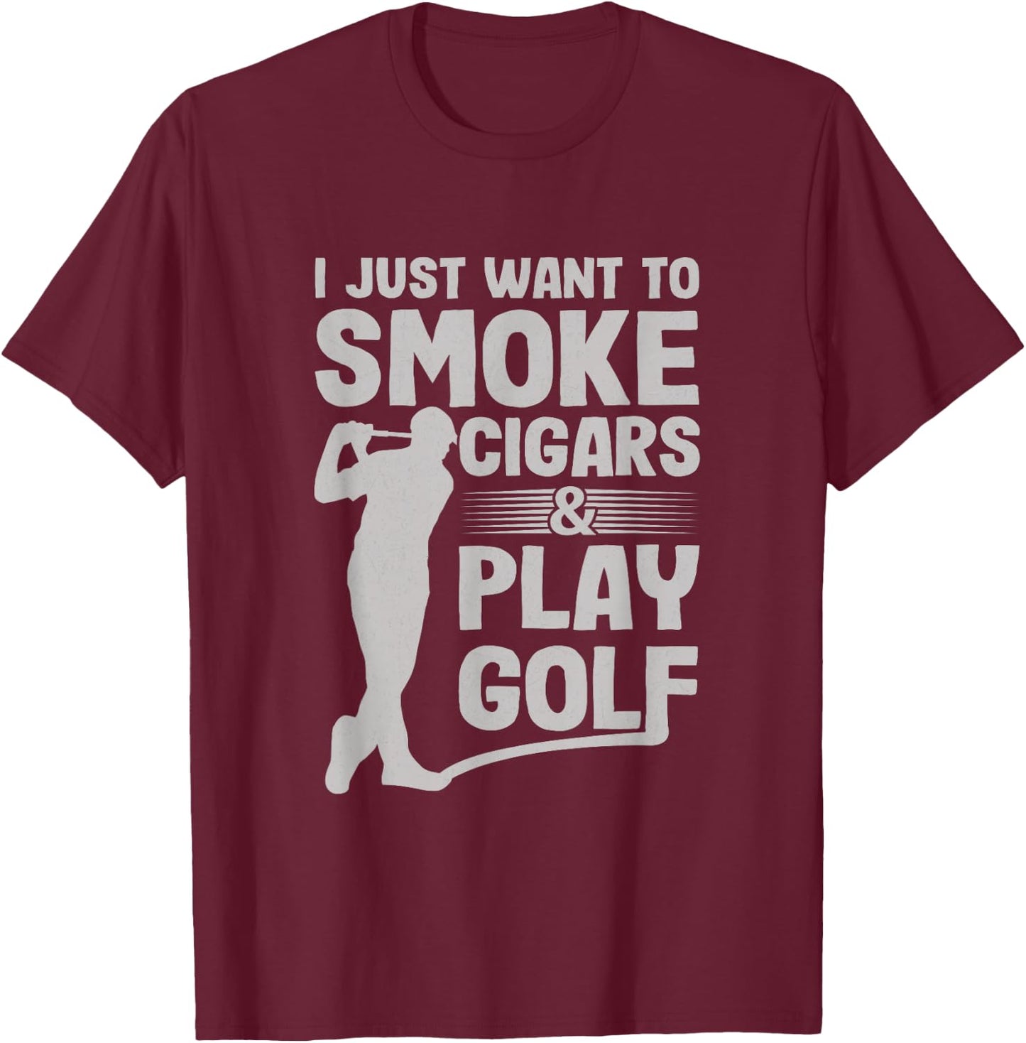 I Just Want to Smoke Cigars And Play Golf Funny Dad T-Shirt - T-Shirt | Maroon
