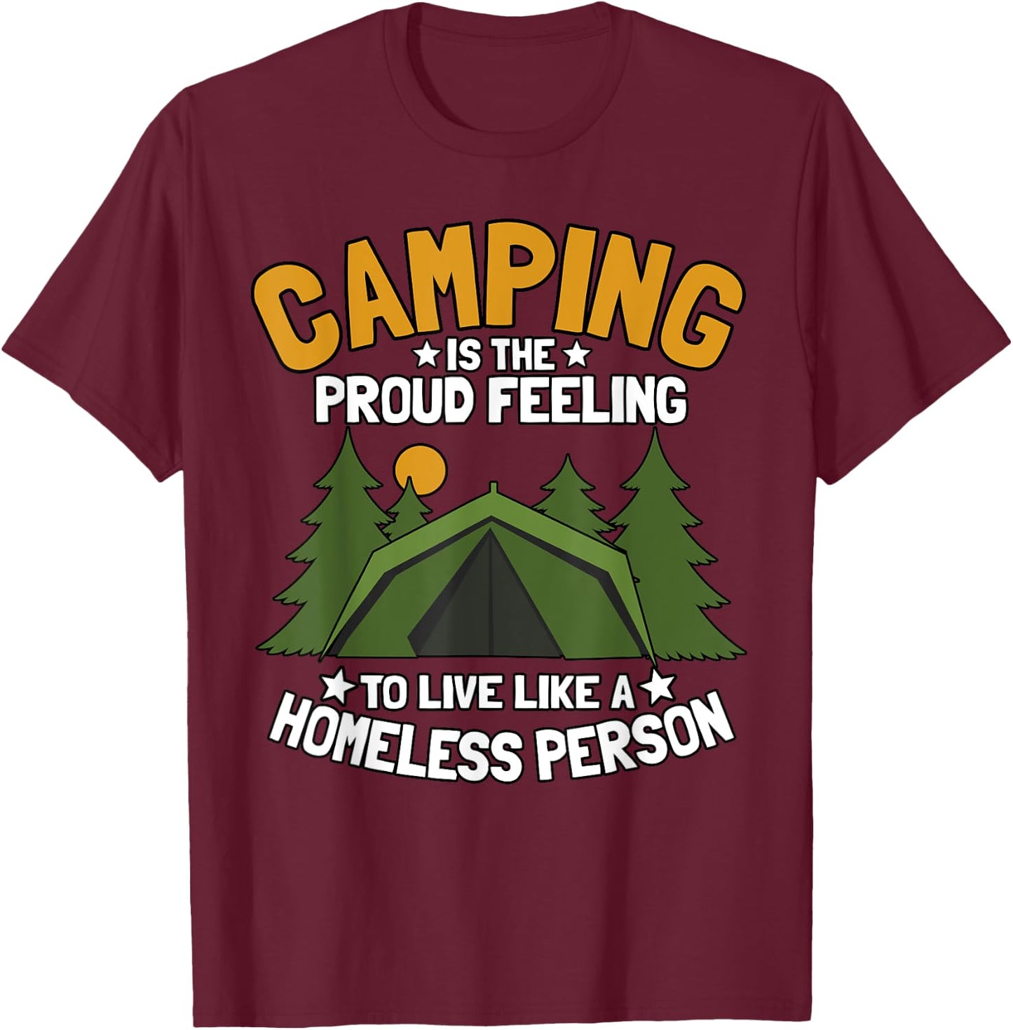 Camping Is The Proud Feeling To Live Like A Homeless Person T-Shirt - T-Shirt | Maroon