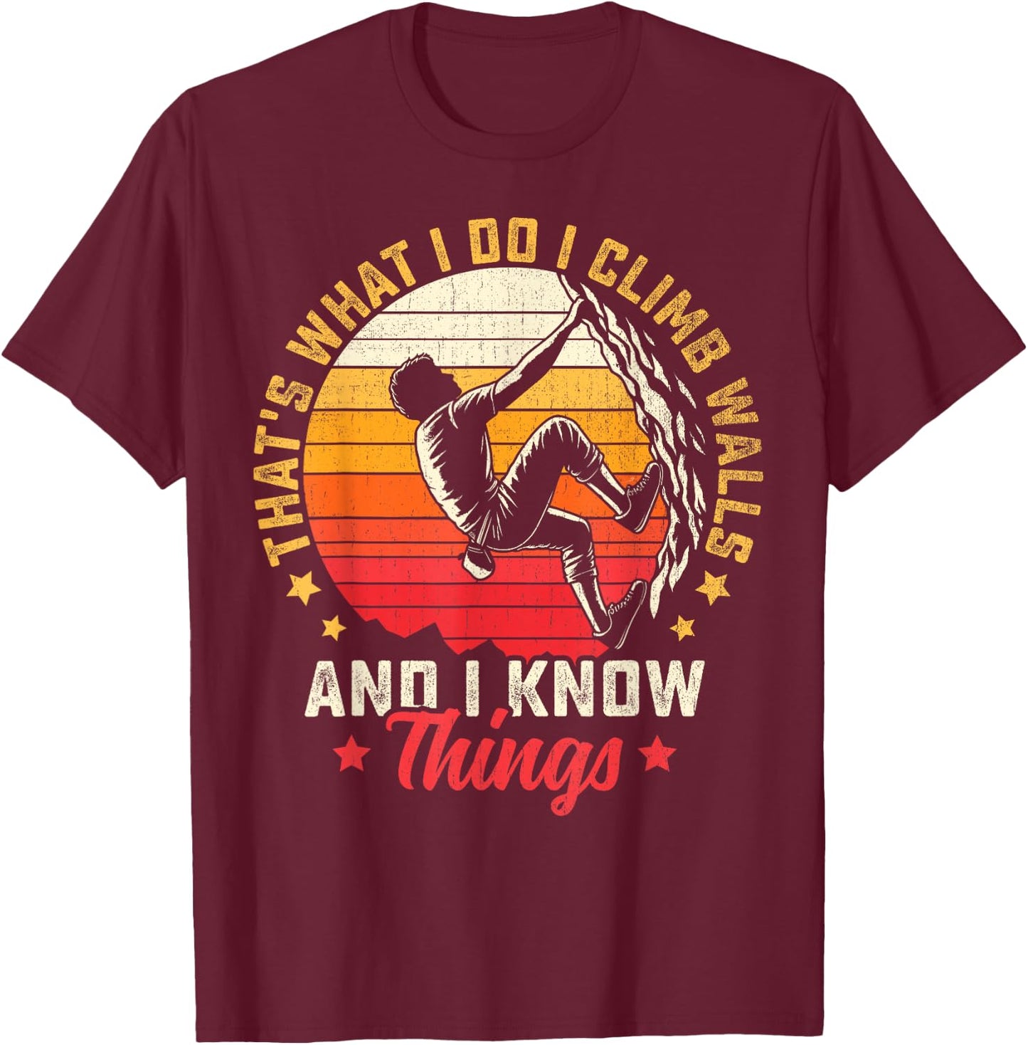 I Climb Walls And I Know Things Funny Rock Climbing Boulder T-Shirt - T-Shirt | Maroon