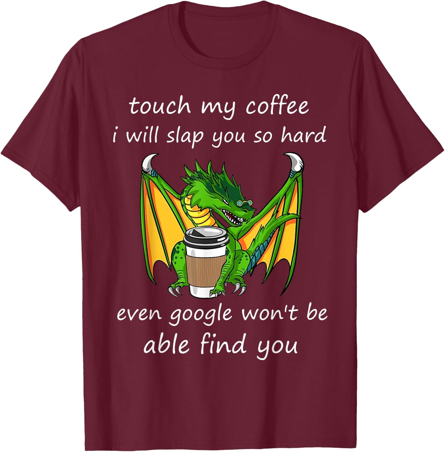 Touch My Coffee I Will Slap You So Hard Dragon Coffee Quote T-Shirt - T-Shirt | Maroon