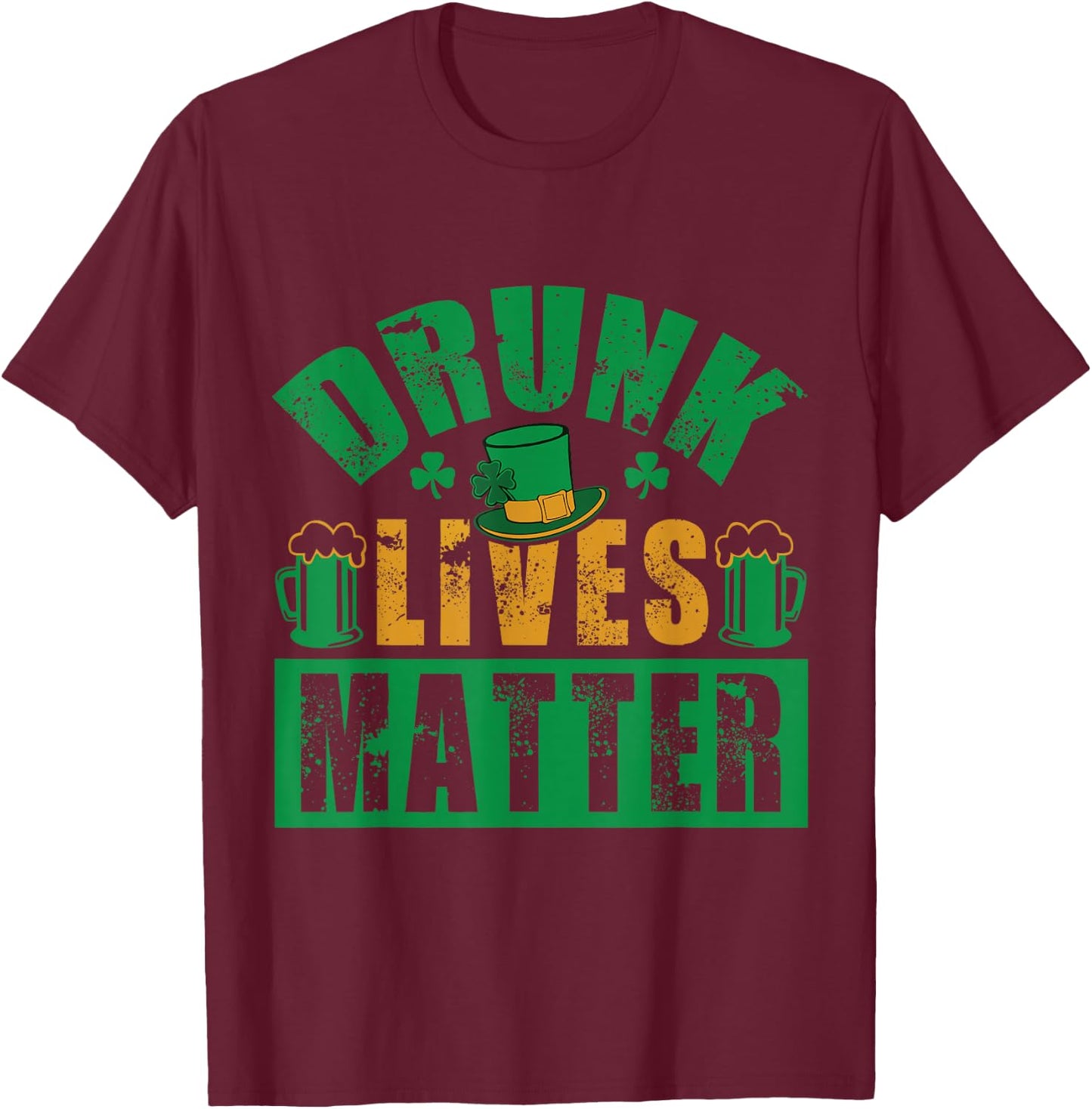 Funny St.Patrick's Day Drunk Lives Matter Men Women Gift T-Shirt - T-Shirt | Maroon
