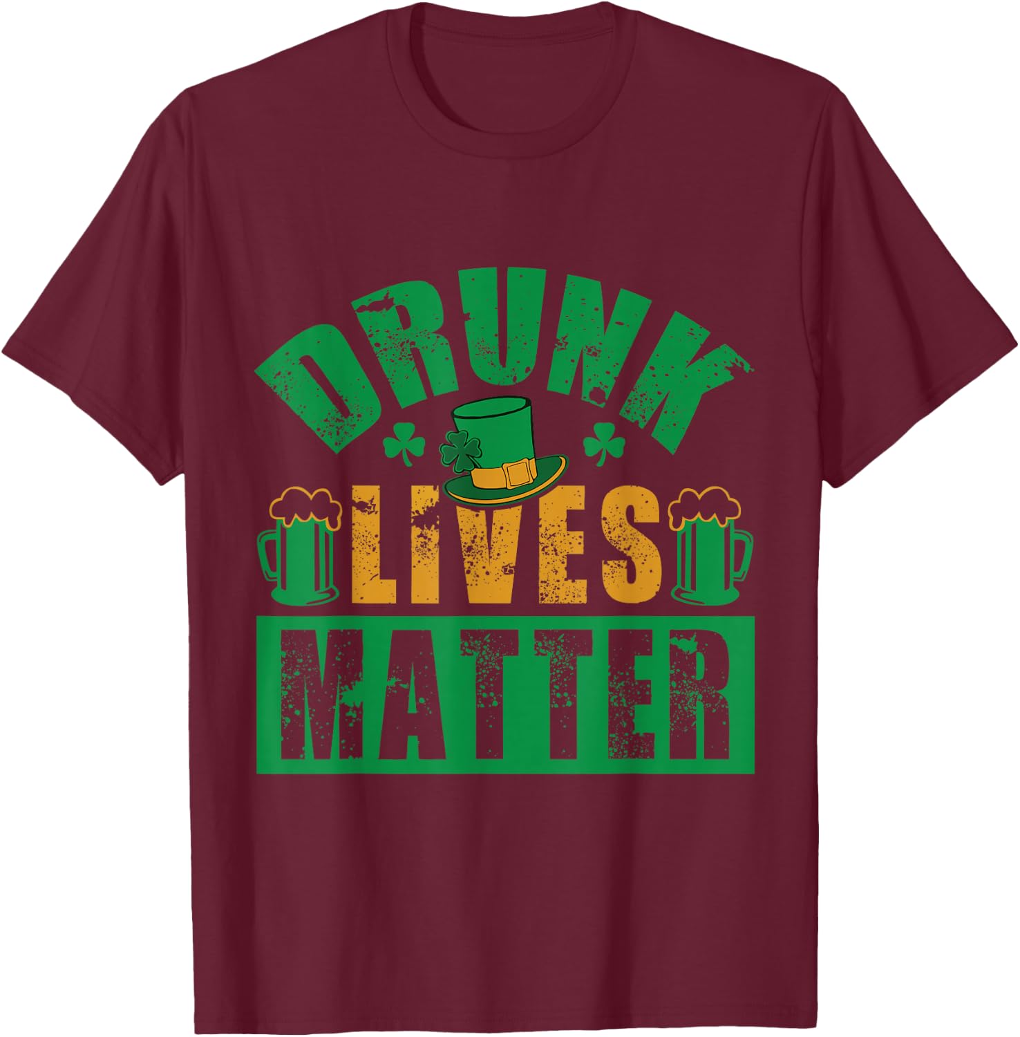Funny St.Patrick's Day Drunk Lives Matter Men Women Gift T-Shirt - T-Shirt | Maroon