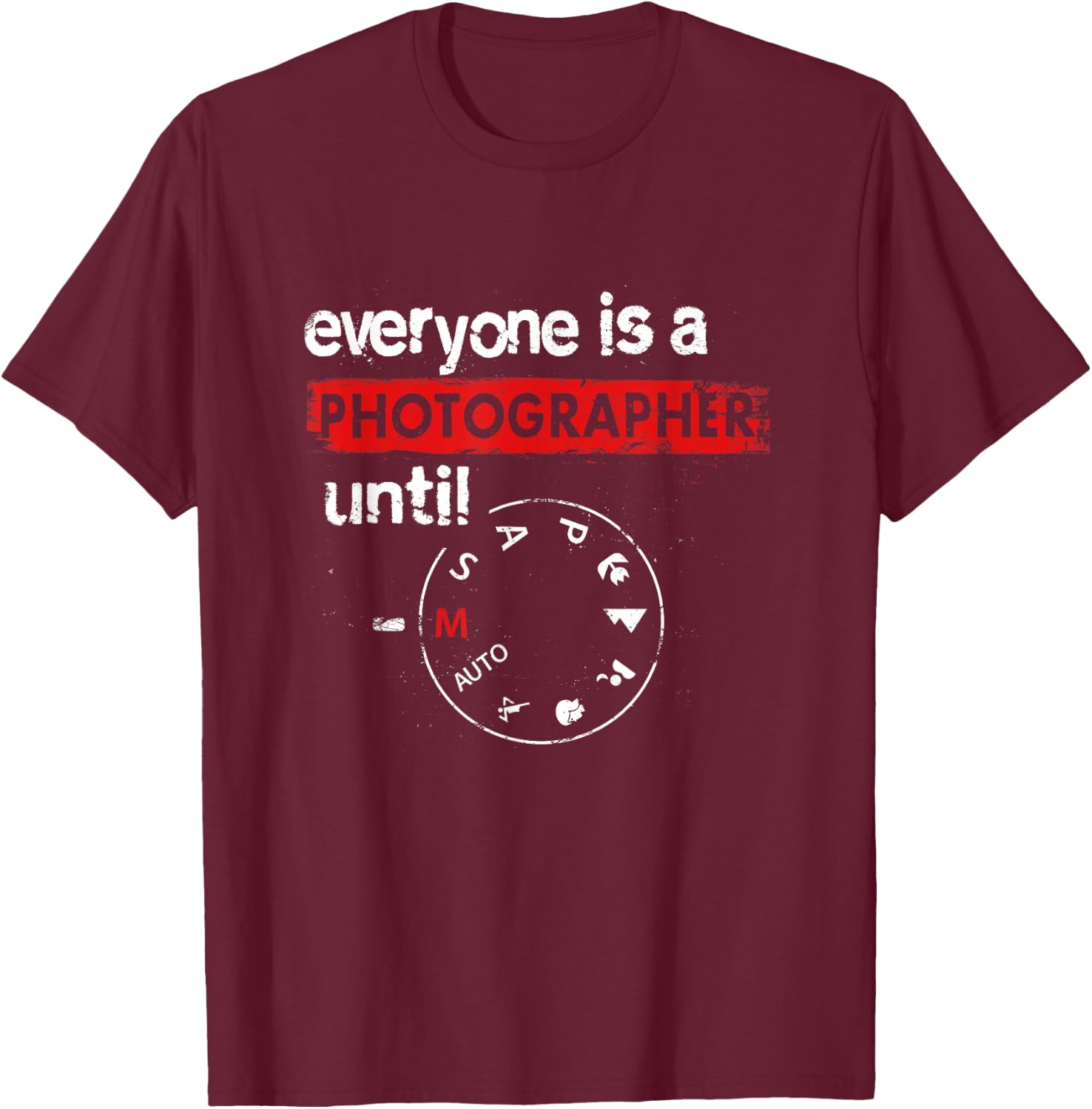 Everyone Is A Photographer Until Manual Mode Photo Camera T-Shirt - T-Shirt | Maroon