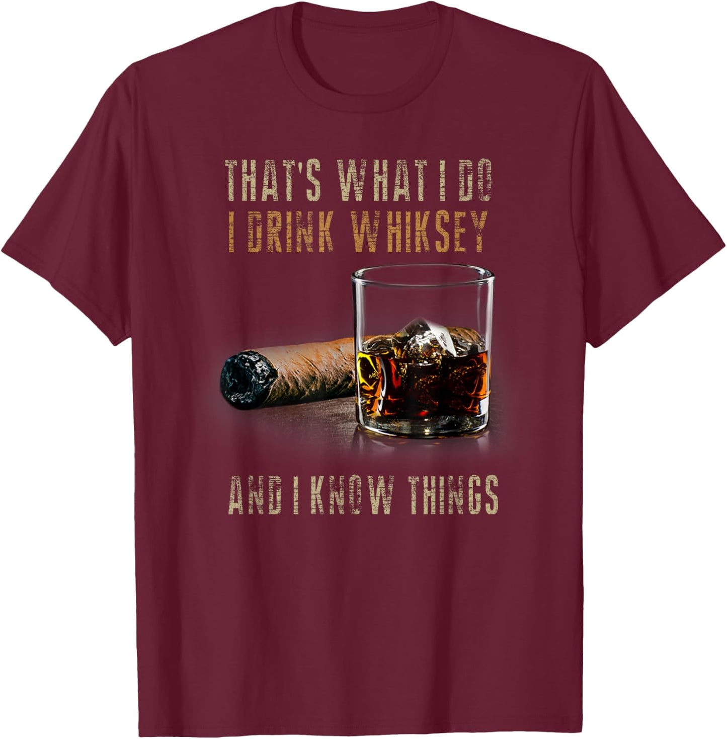 That's What I Do I Drink Whiskey And I Know Things T-Shirt - T-Shirt | Maroon
