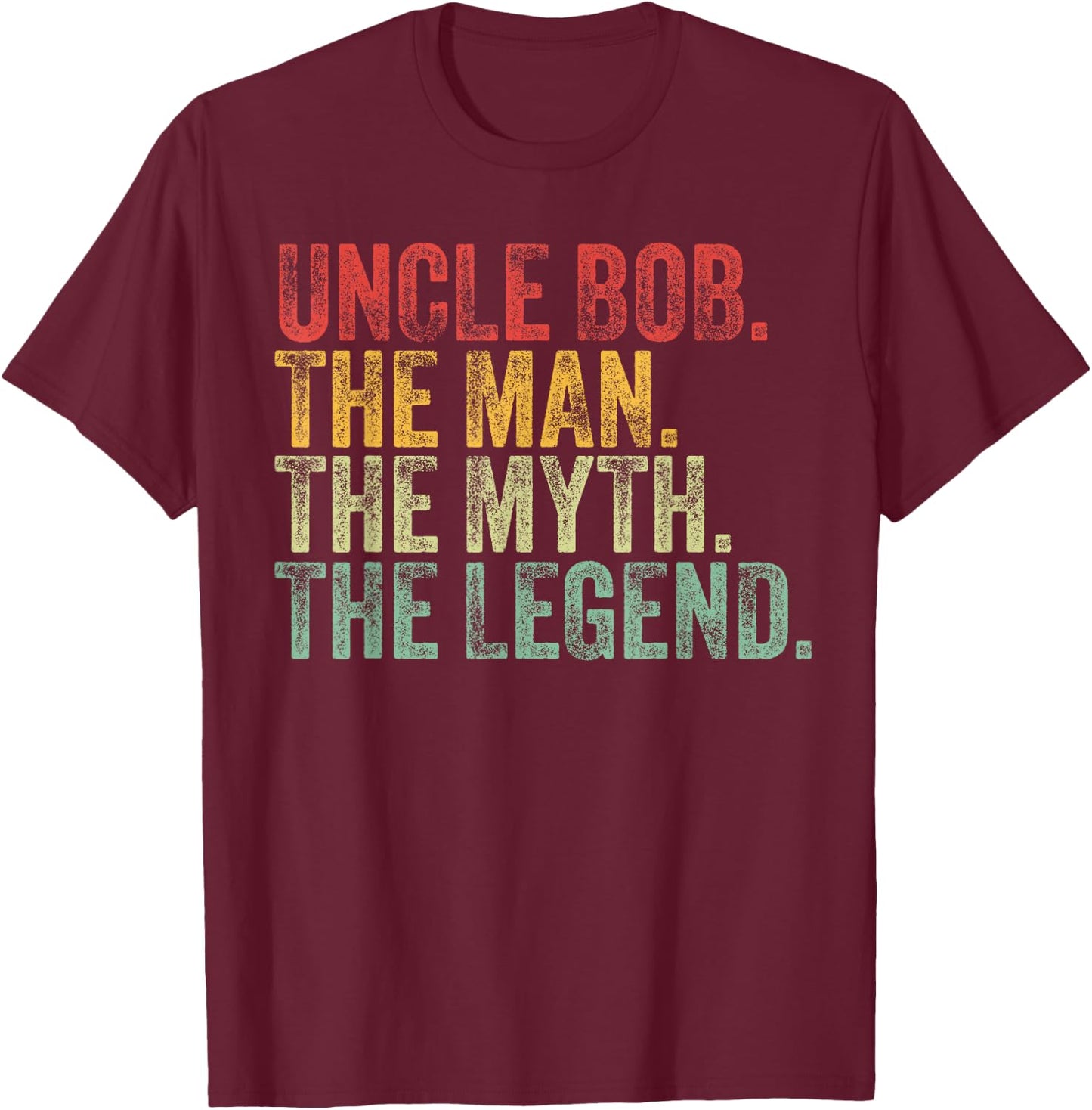 Uncle Bob The Man The Myth The Legend Funny Name Bob T-Shirt - T-Shirt | Maroon