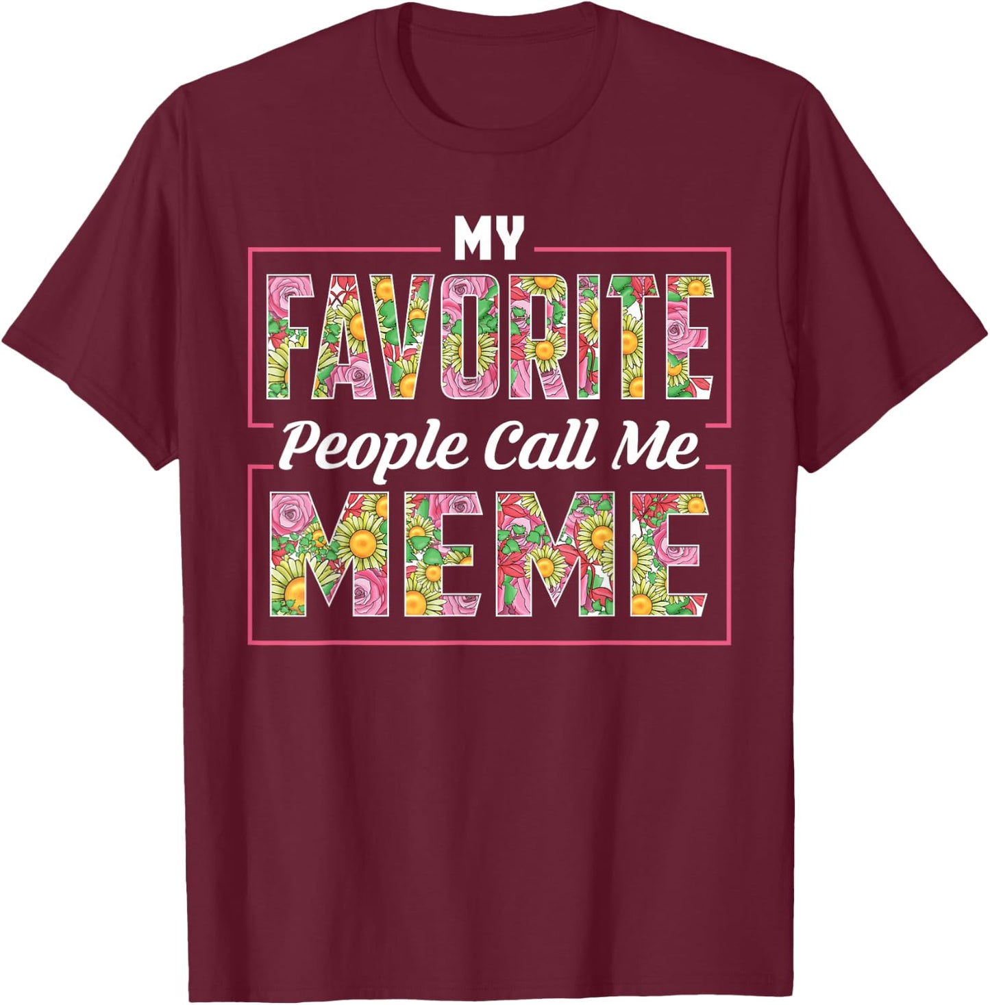 My Favorite People Call Me Meme Shirt Floral Mothers Day T-Shirt - T-Shirt | Maroon