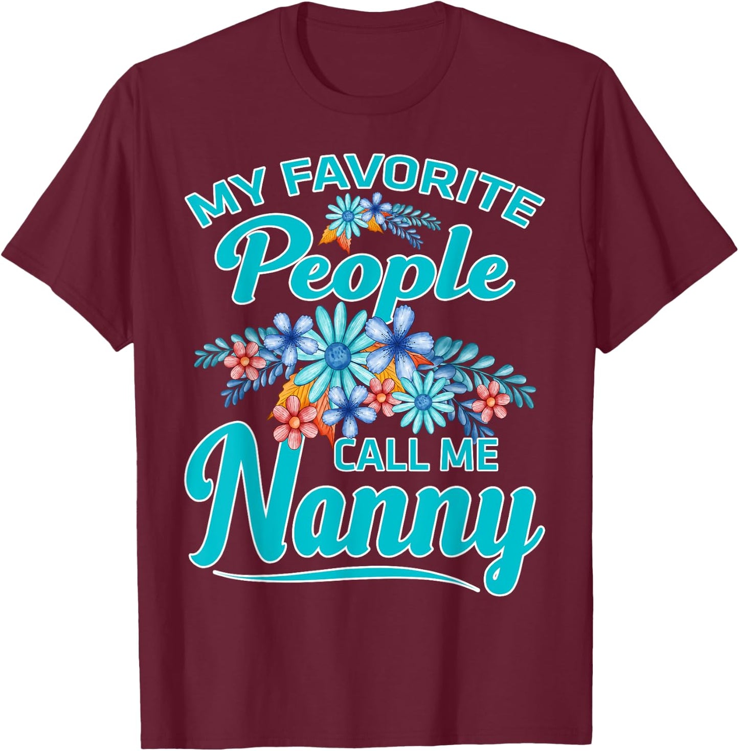 My Favorite People Call Me Nanny T-Shirt - T-Shirt | Maroon