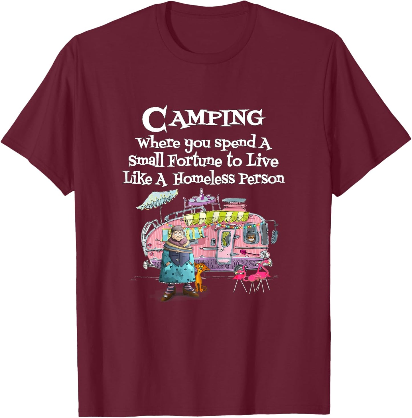 Camping Where You Spend Small Fortune To Live Like Homeless T-Shirt - T-Shirt | Maroon