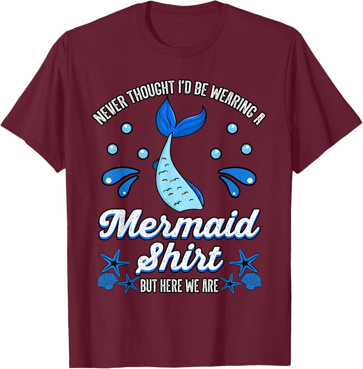 Never Thought I'd Be Wearing a Mermaid Shirt But Here We Are T-Shirt - T-Shirt | Maroon