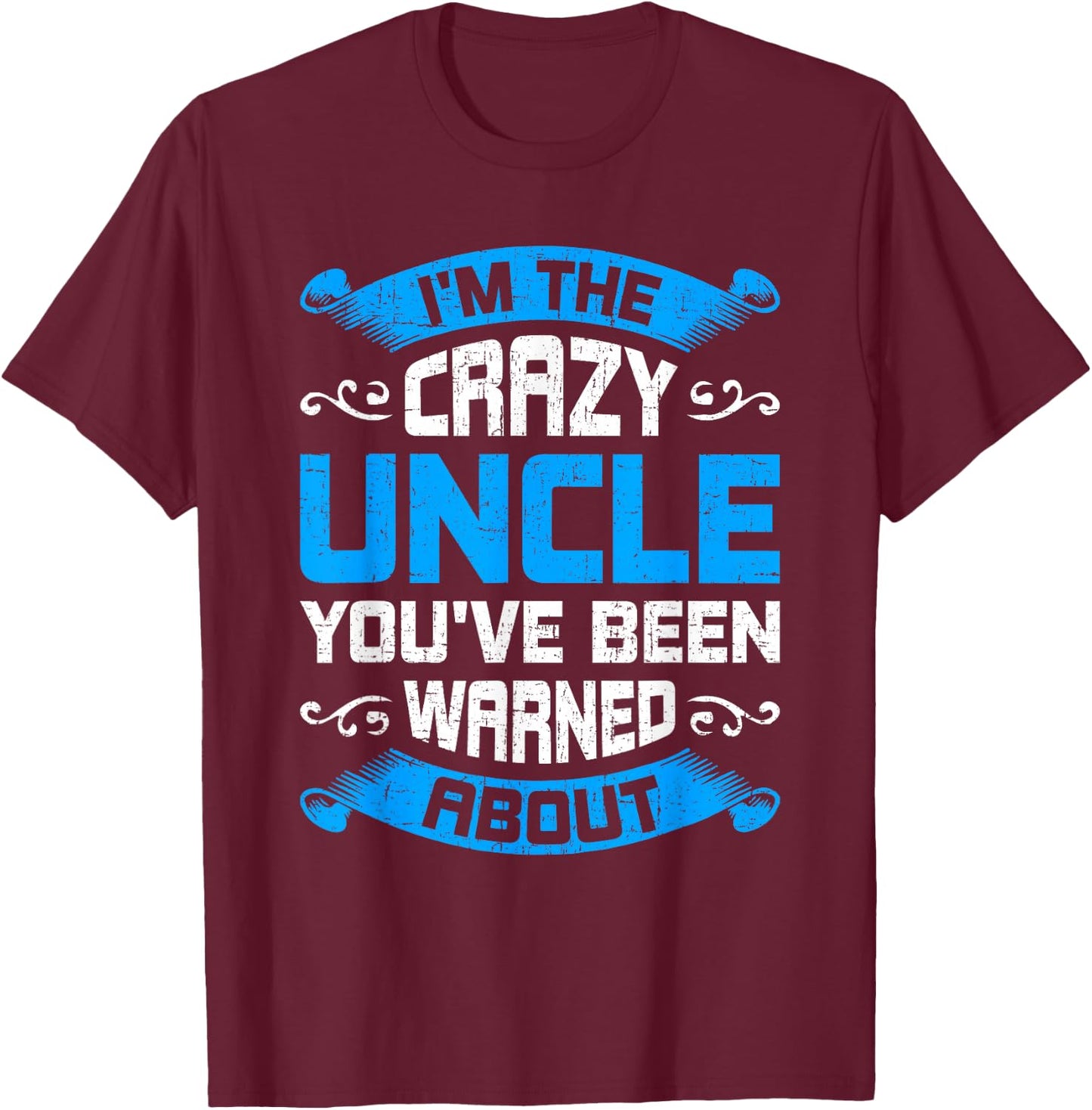 I'm The Crazy Uncle You've Been Warned About Uncle T-Shirt - T-Shirt | Maroon