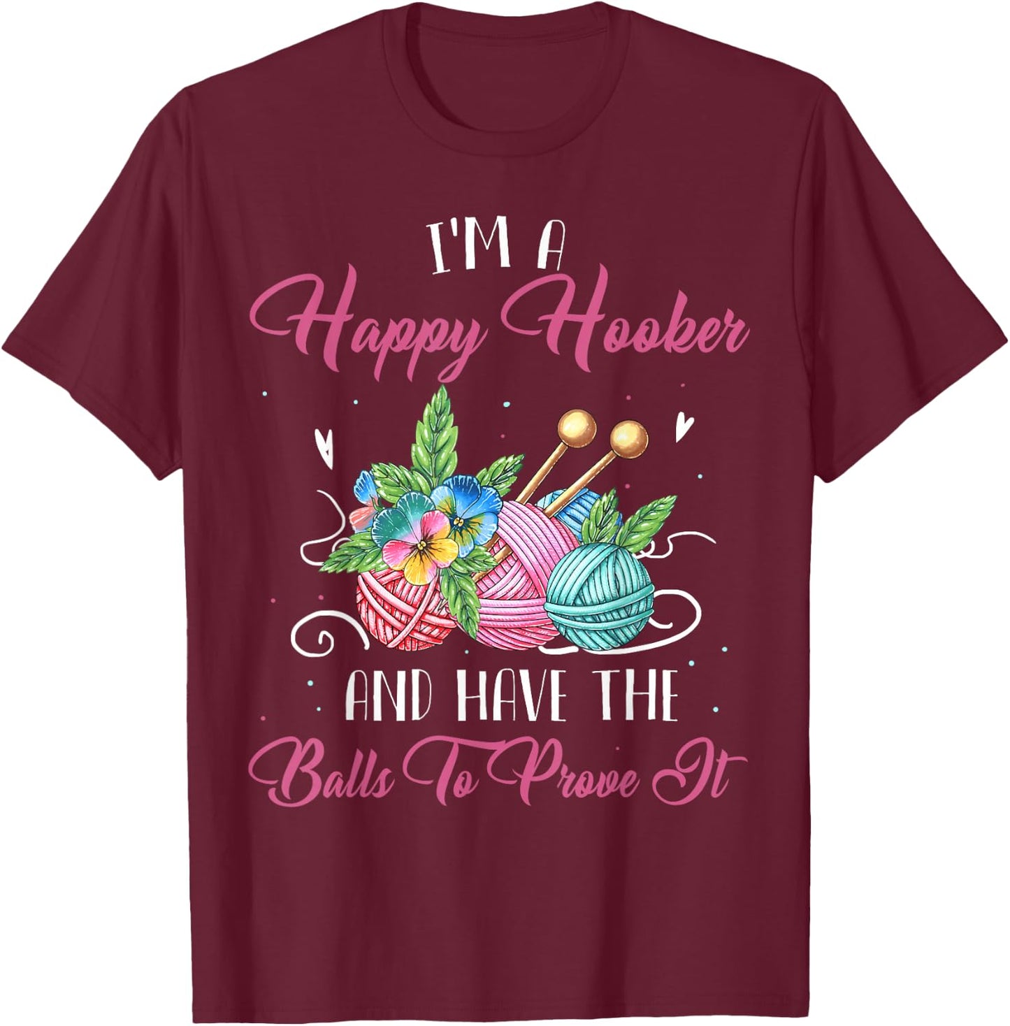 I'm A Happy Hooker And Have The Balls To Prove It T-Shirt - T-Shirt | Maroon