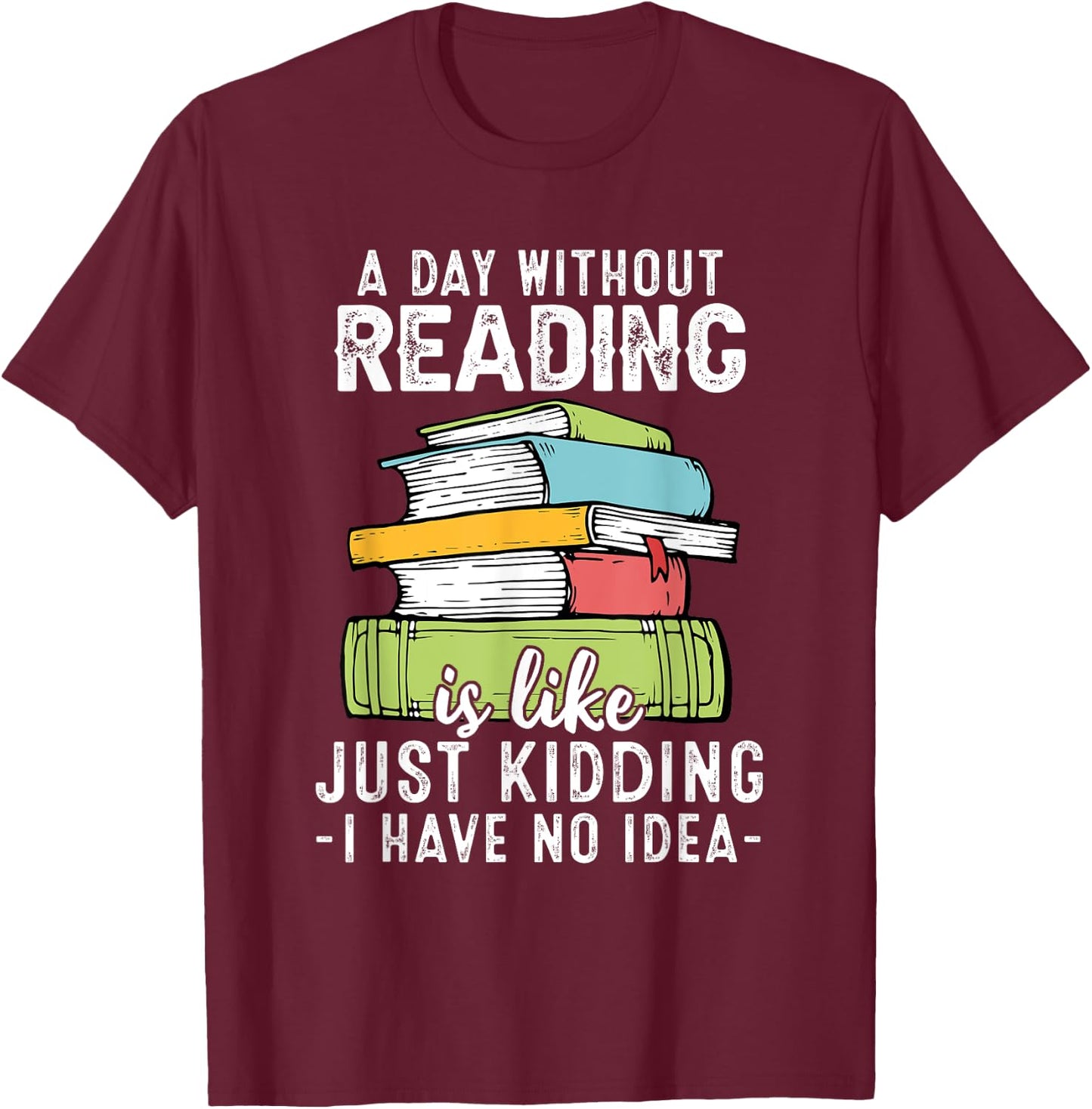 A Day Without Reading, Funny Reader Bookworm Books Lover T-Shirt - T-Shirt | Maroon