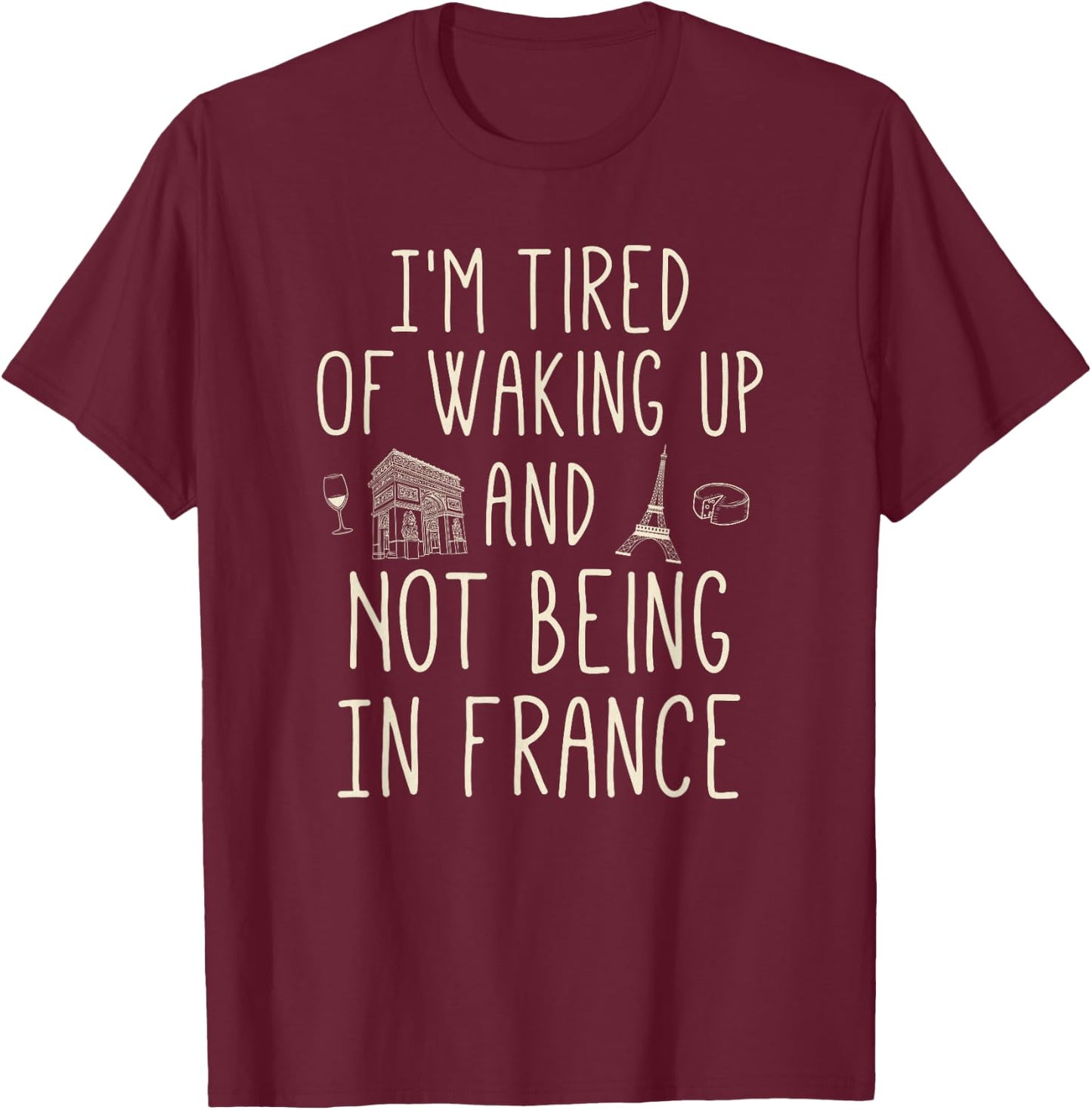 I’m Tired of Waking Up and Not Being in France - Cute French Small T-Shirt - T-Shirt | Maroon