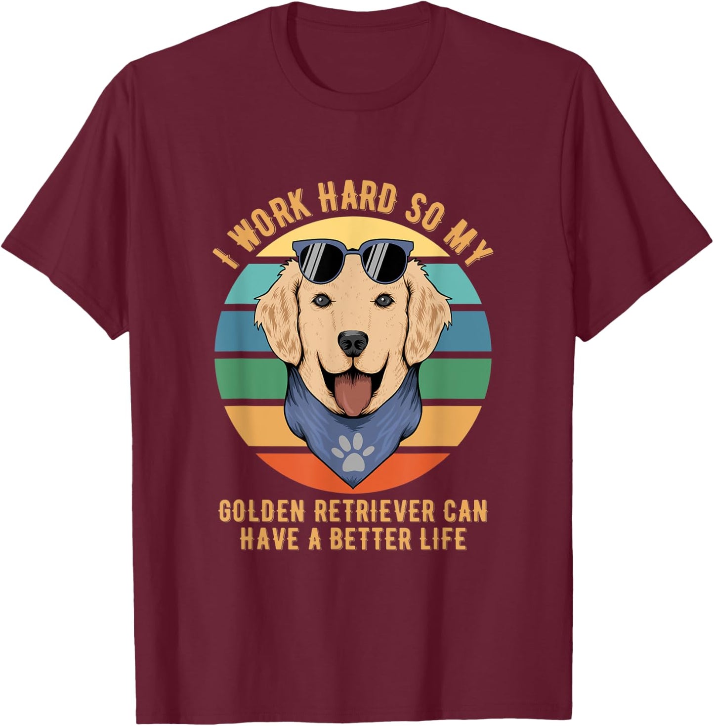 I Work Hard So My Golden Retriever Can Have A Better Life T-Shirt - T-Shirt | Maroon