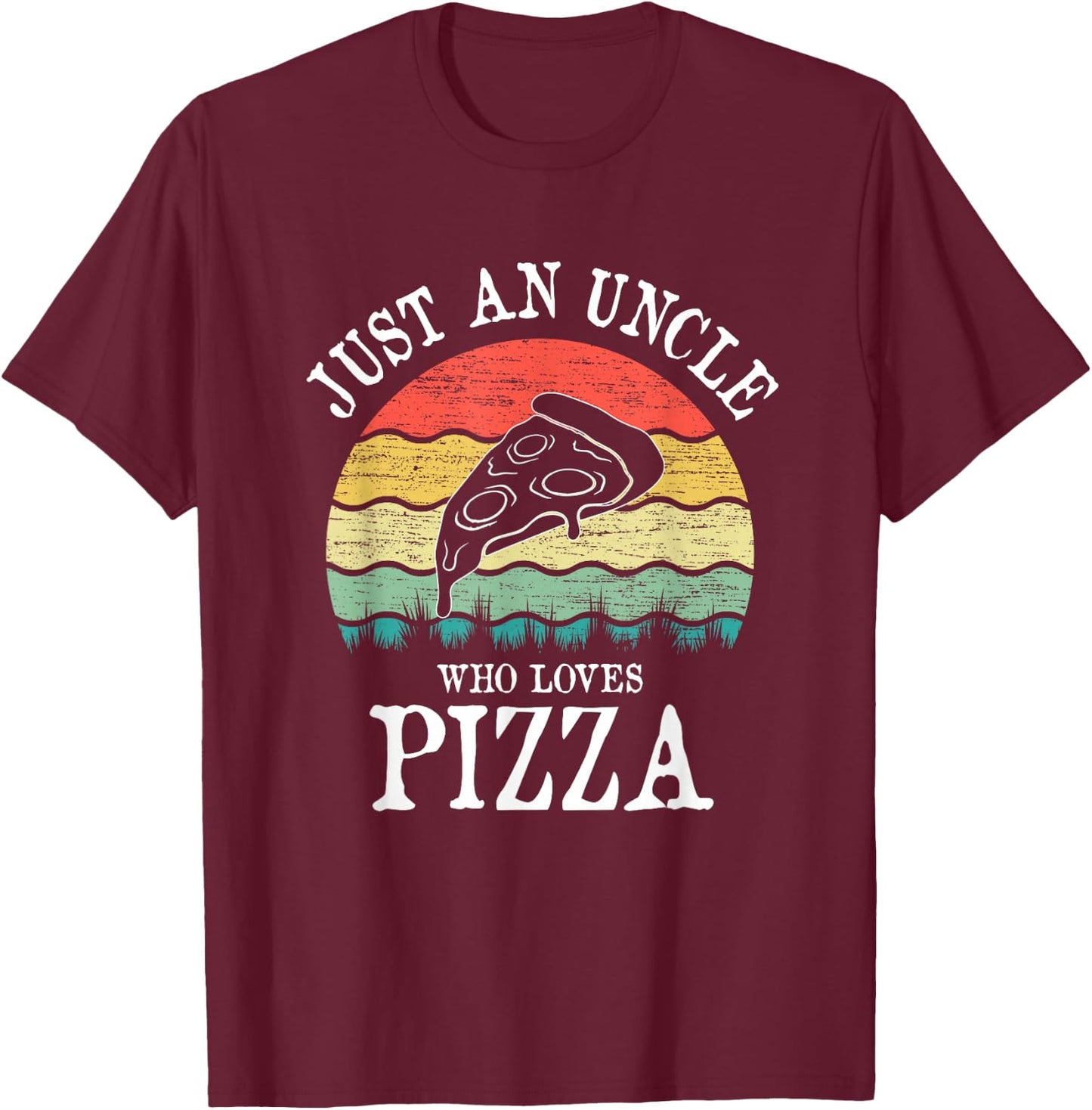 Just An Uncle Who Loves Pizza T-Shirt - T-Shirt | Maroon