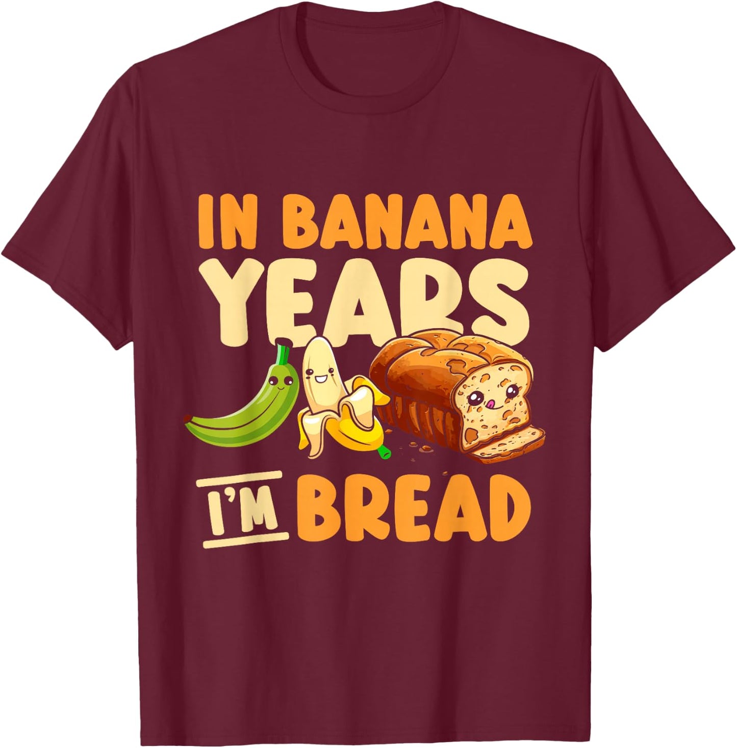 In Banana Years I'm Bread T-Shirt - T-Shirt | Maroon