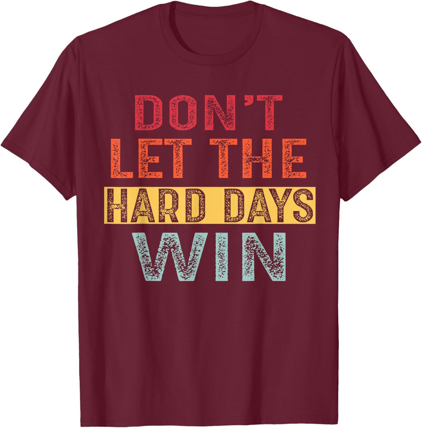 Don't Let The Hard Days Win T-Shirt - T-Shirt | Maroon